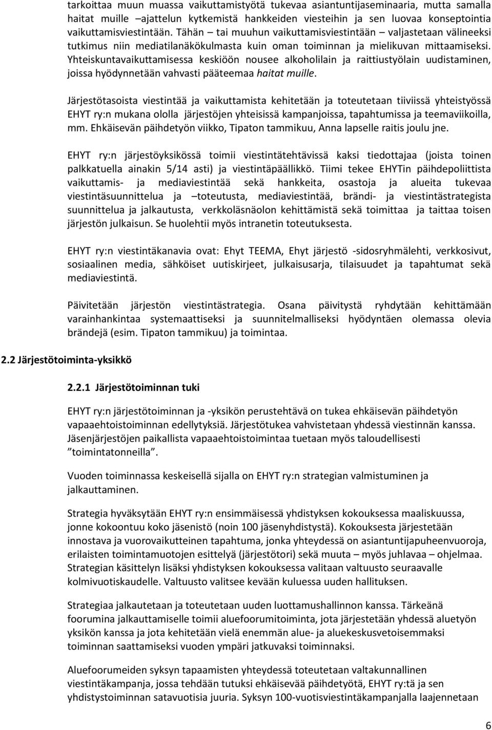 Yhteiskuntavaikuttamisessa keskiöön nousee alkoholilain ja raittiustyölain uudistaminen, joissa hyödynnetään vahvasti pääteemaa haitat muille.