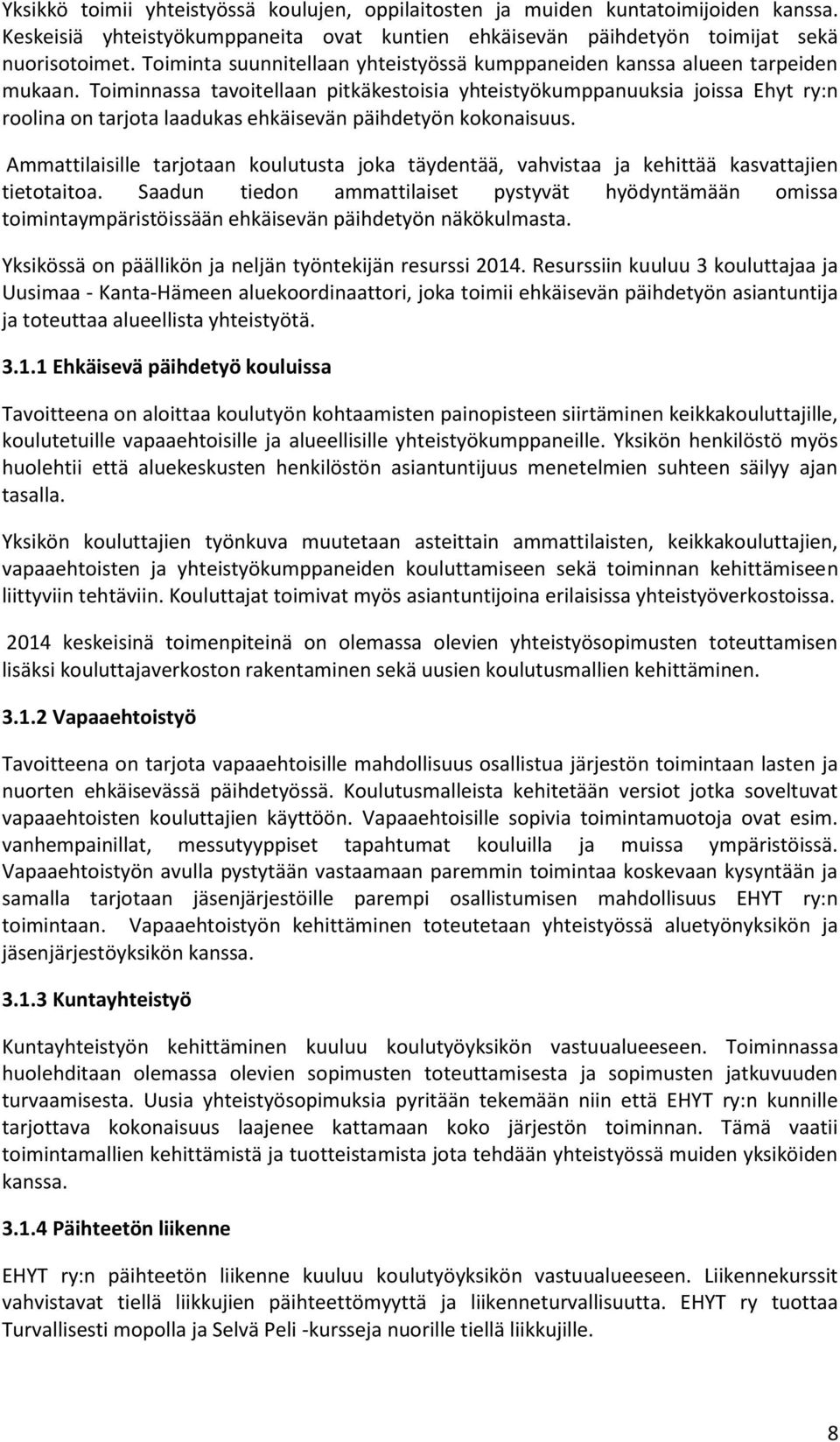 Toiminnassa tavoitellaan pitkäkestoisia yhteistyökumppanuuksia joissa Ehyt ry:n roolina on tarjota laadukas ehkäisevän päihdetyön kokonaisuus.