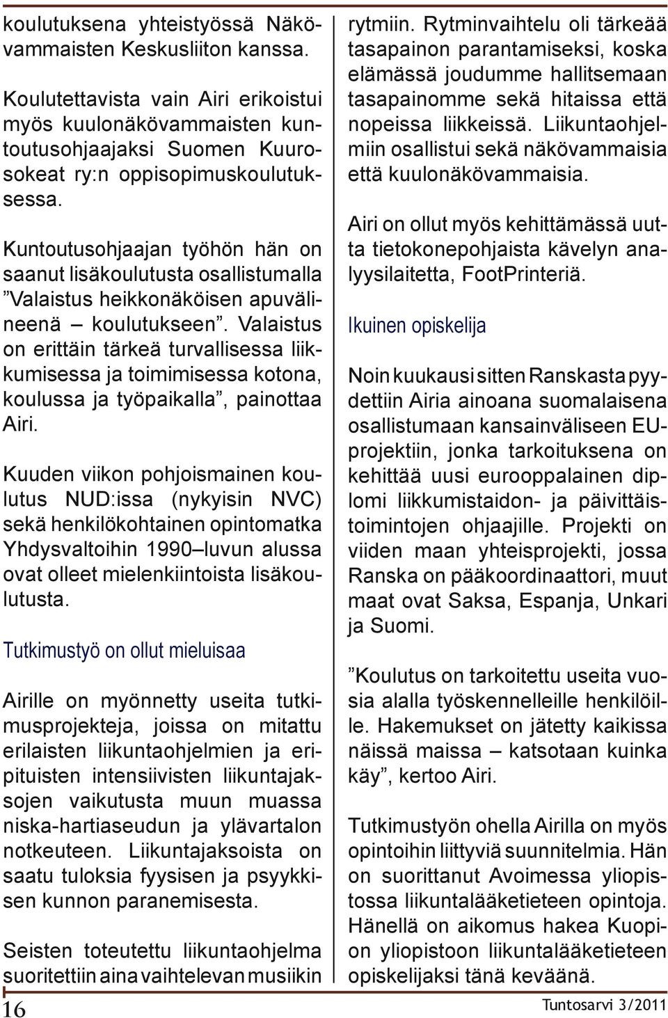 Valaistus on erittäin tärkeä turvallisessa liikkumisessa ja toimimisessa kotona, koulussa ja työpaikalla, painottaa Airi.