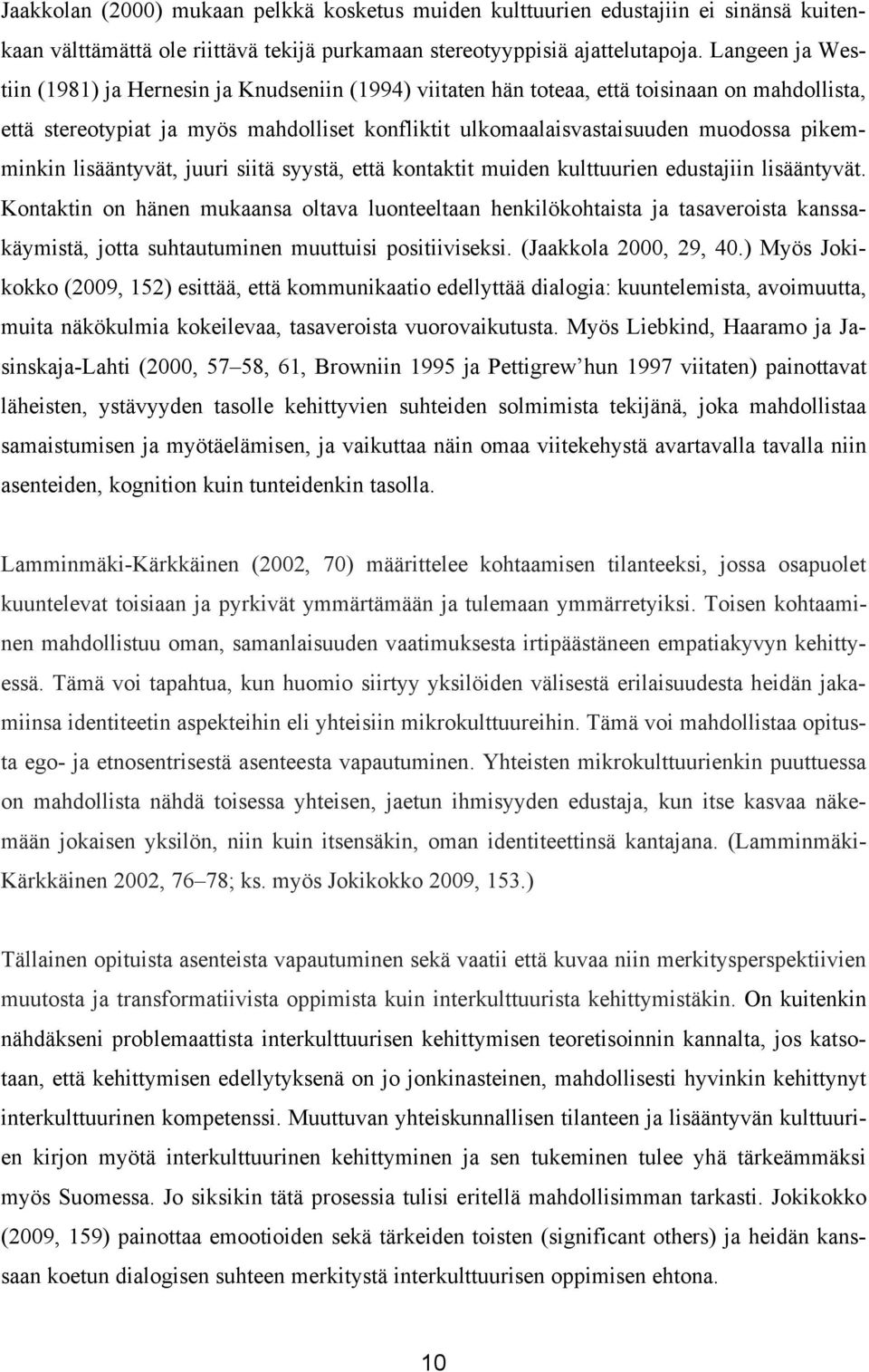 pikemminkin lisääntyvät, juuri siitä syystä, että kontaktit muiden kulttuurien edustajiin lisääntyvät.