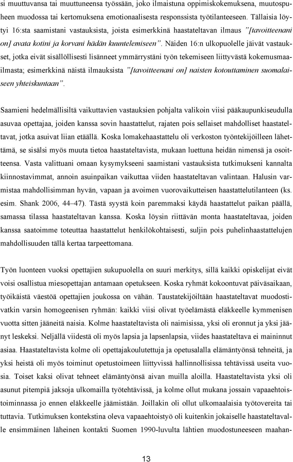 Näiden 16:n ulkopuolelle jäivät vastaukset, jotka eivät sisällöllisesti lisänneet ymmärrystäni työn tekemiseen liittyvästä kokemusmaailmasta; esimerkkinä näistä ilmauksista [tavoitteenani on] naisten