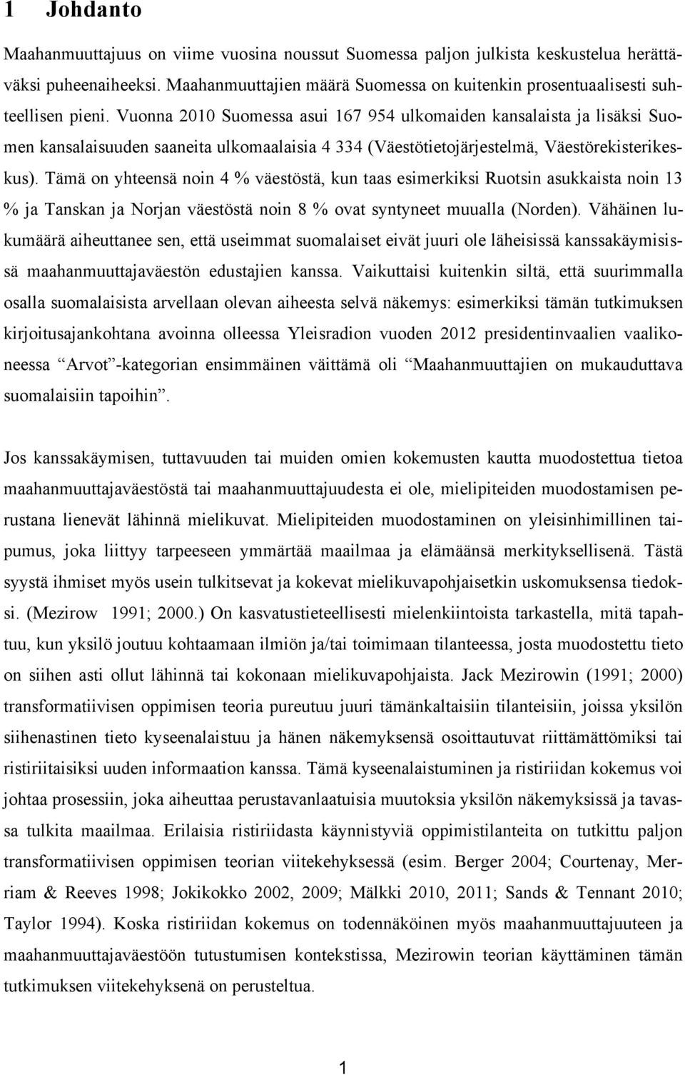 Vuonna 2010 Suomessa asui 167 954 ulkomaiden kansalaista ja lisäksi Suomen kansalaisuuden saaneita ulkomaalaisia 4 334 (Väestötietojärjestelmä, Väestörekisterikeskus).