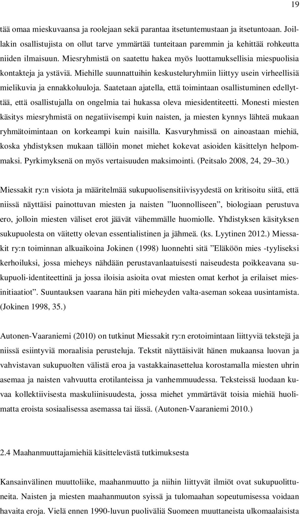 Saatetaan ajatella, että toimintaan osallistuminen edellyttää, että osallistujalla on ongelmia tai hukassa oleva miesidentiteetti.