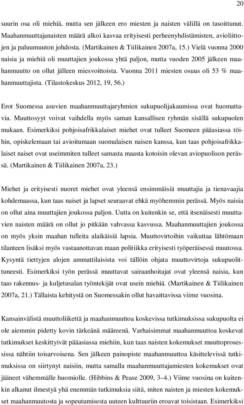 ) Vielä vuonna 2000 naisia ja miehiä oli muuttajien joukossa yhtä paljon, mutta vuoden 2005 jälkeen maahanmuutto on ollut jälleen miesvoittoista. Vuonna 2011 miesten osuus oli 53 % maahanmuuttajista.