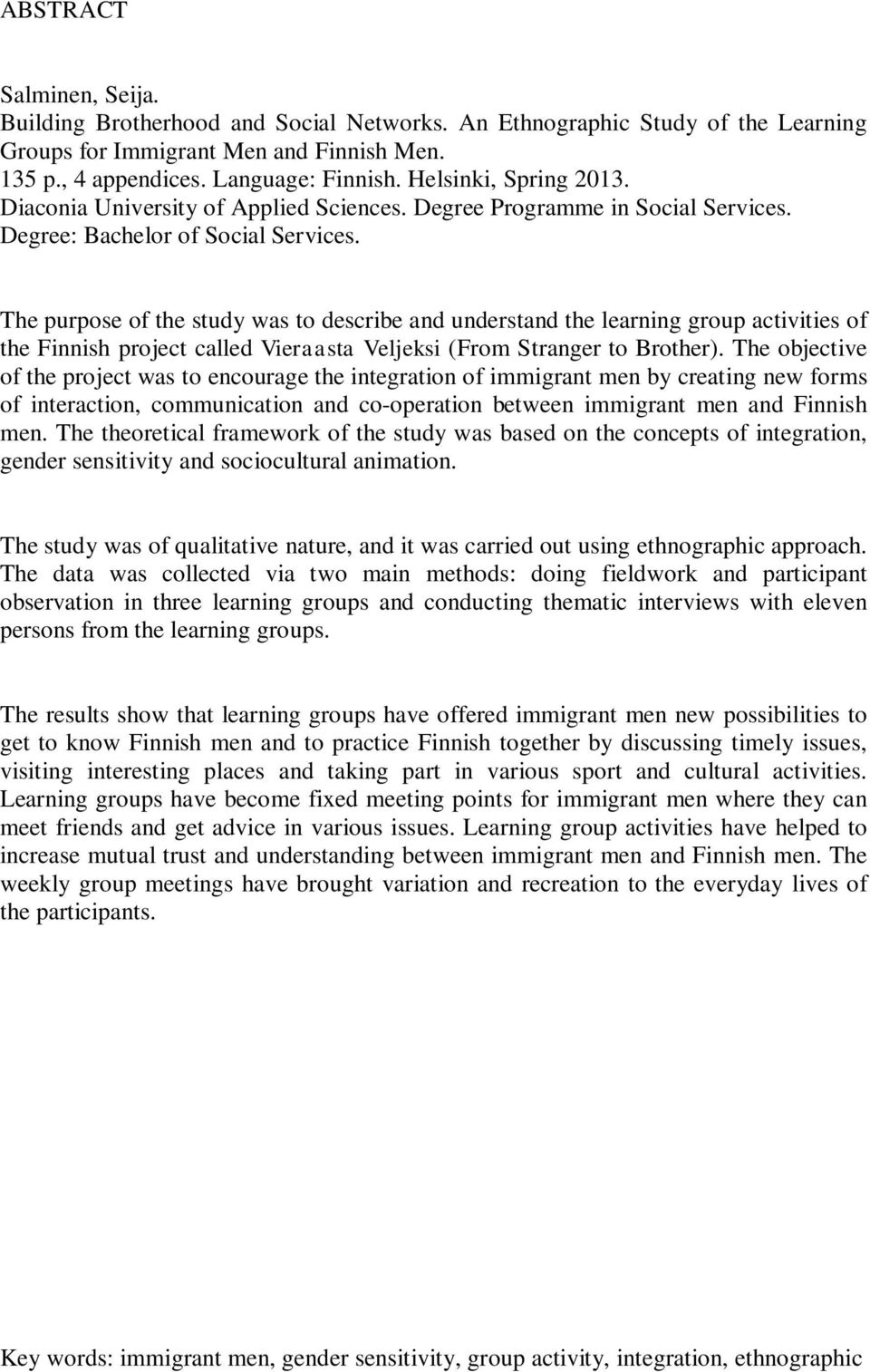 The purpose of the study was to describe and understand the learning group activities of the Finnish project called Vieraasta Veljeksi (From Stranger to Brother).