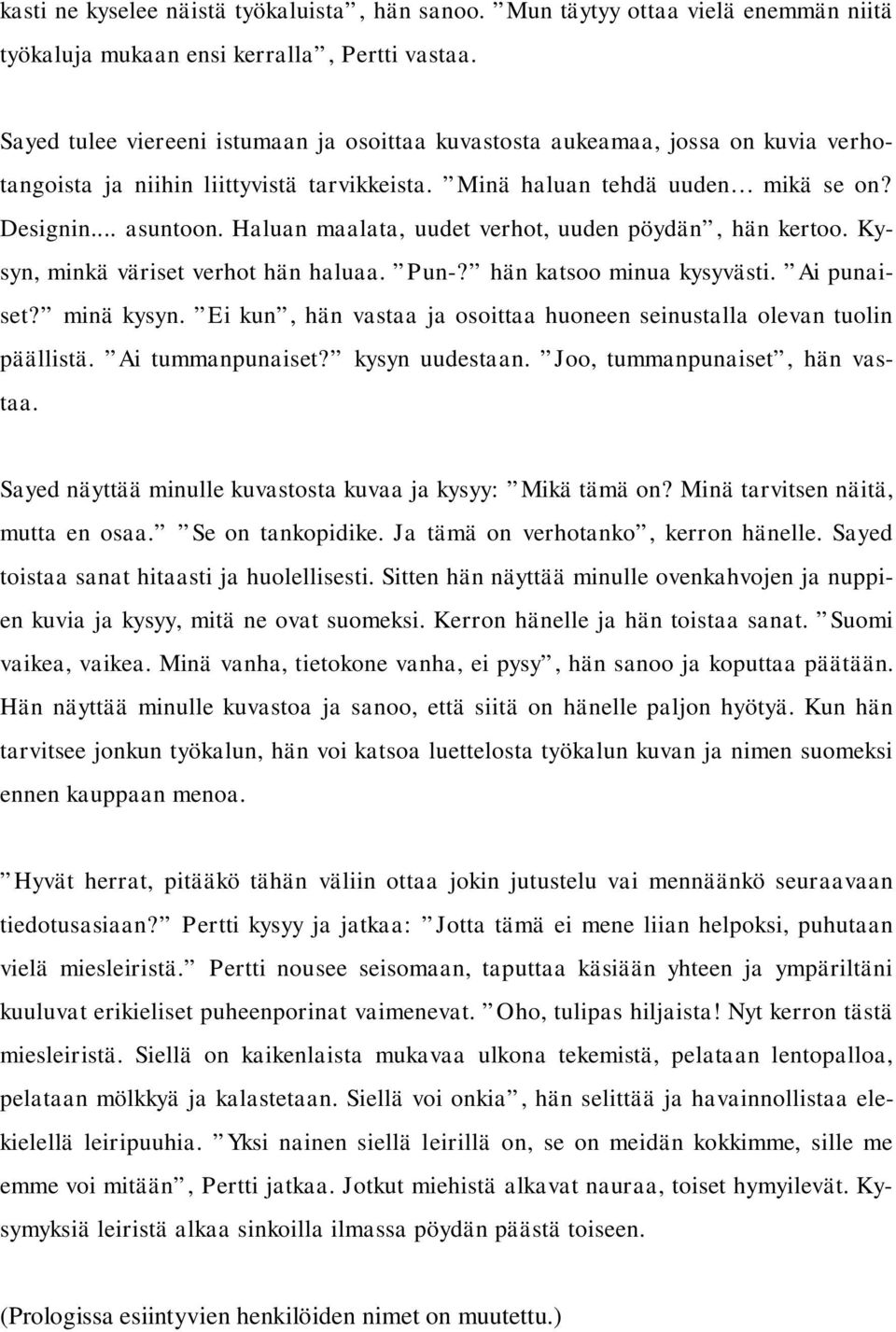 Haluan maalata, uudet verhot, uuden pöydän, hän kertoo. Kysyn, minkä väriset verhot hän haluaa. Pun-? hän katsoo minua kysyvästi. Ai punaiset? minä kysyn.