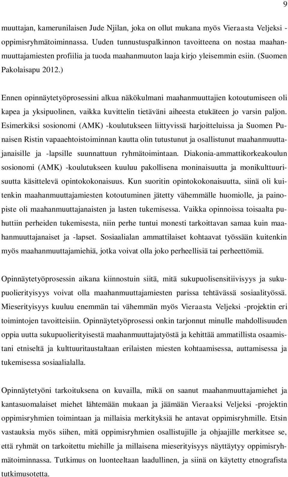 ) Ennen opinnäytetyöprosessini alkua näkökulmani maahanmuuttajien kotoutumiseen oli kapea ja yksipuolinen, vaikka kuvittelin tietäväni aiheesta etukäteen jo varsin paljon.