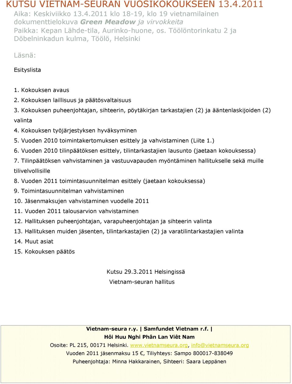 Kokouksen puheenjohtajan, sihteerin, pöytäkirjan tarkastajien (2) ja ääntenlaskijoiden (2) valinta 4. Kokouksen työjärjestyksen hyväksyminen 5.