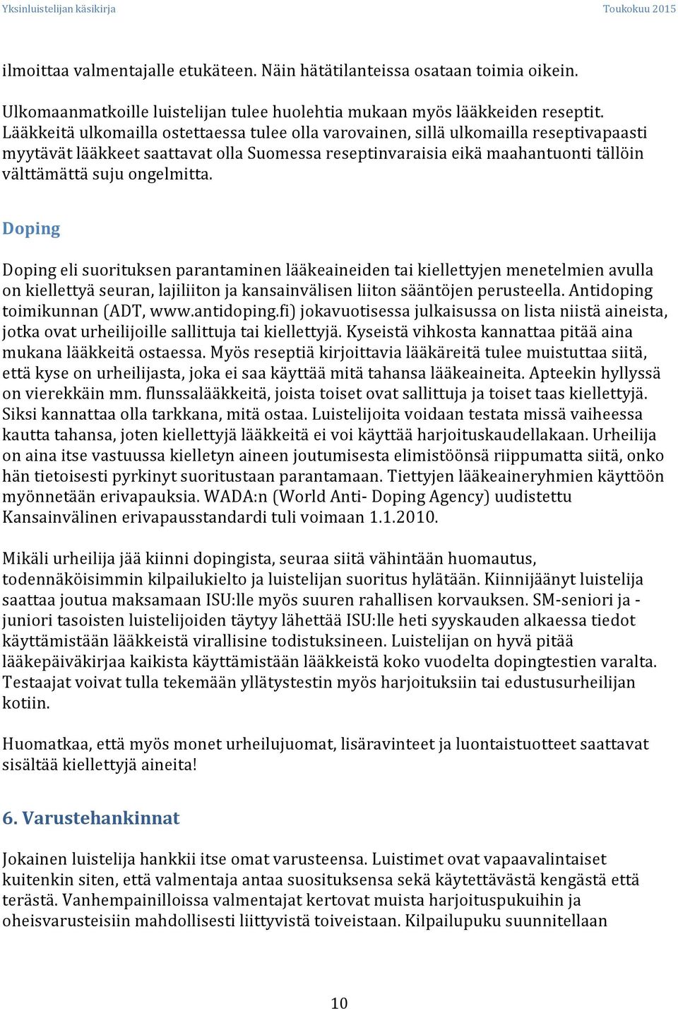 ongelmitta. Doping Doping eli suorituksen parantaminen lääkeaineiden tai kiellettyjen menetelmien avulla on kiellettyä seuran, lajiliiton ja kansainvälisen liiton sääntöjen perusteella.