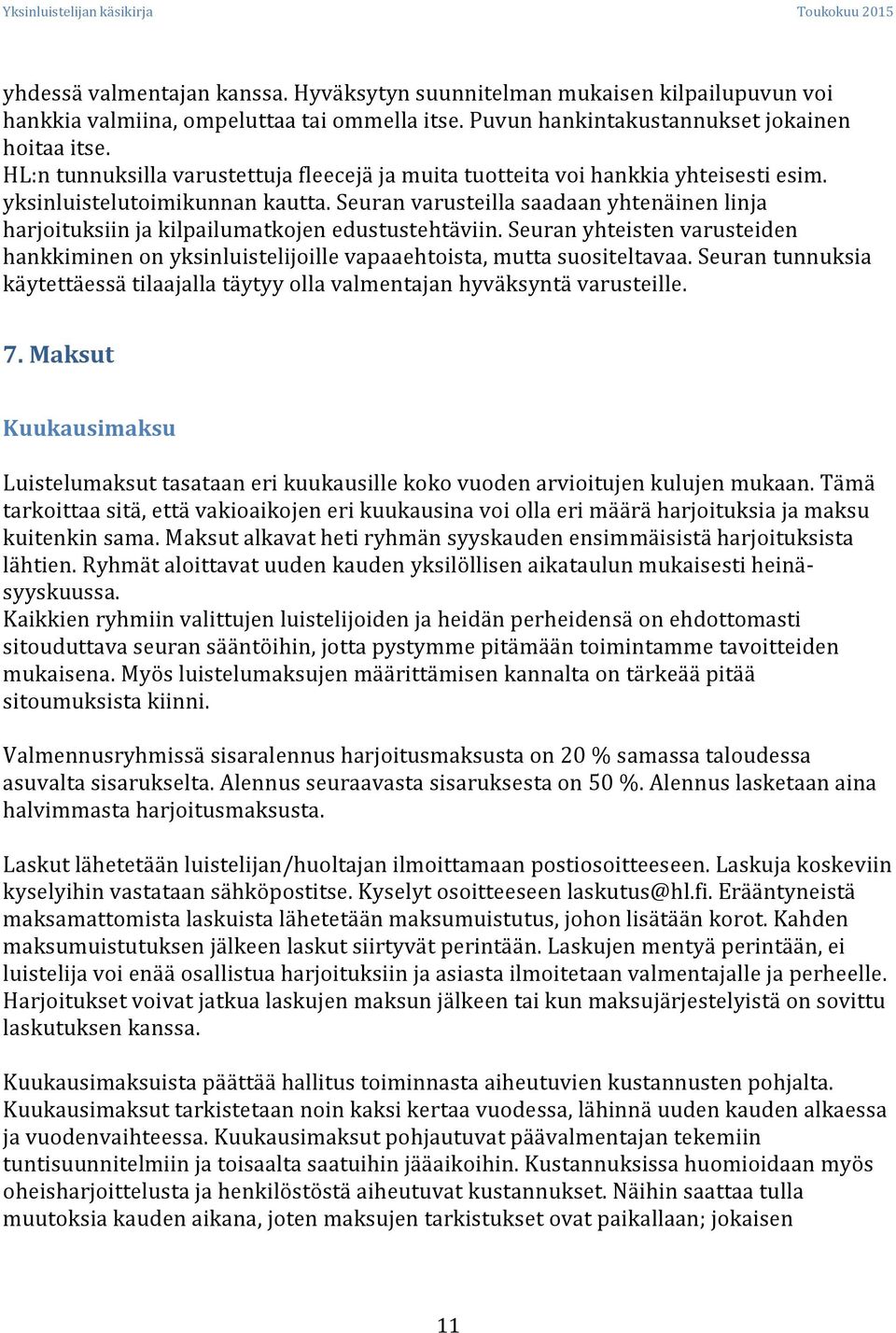 Seuran varusteilla saadaan yhtenäinen linja harjoituksiin ja kilpailumatkojen edustustehtäviin. Seuran yhteisten varusteiden hankkiminen on yksinluistelijoille vapaaehtoista, mutta suositeltavaa.