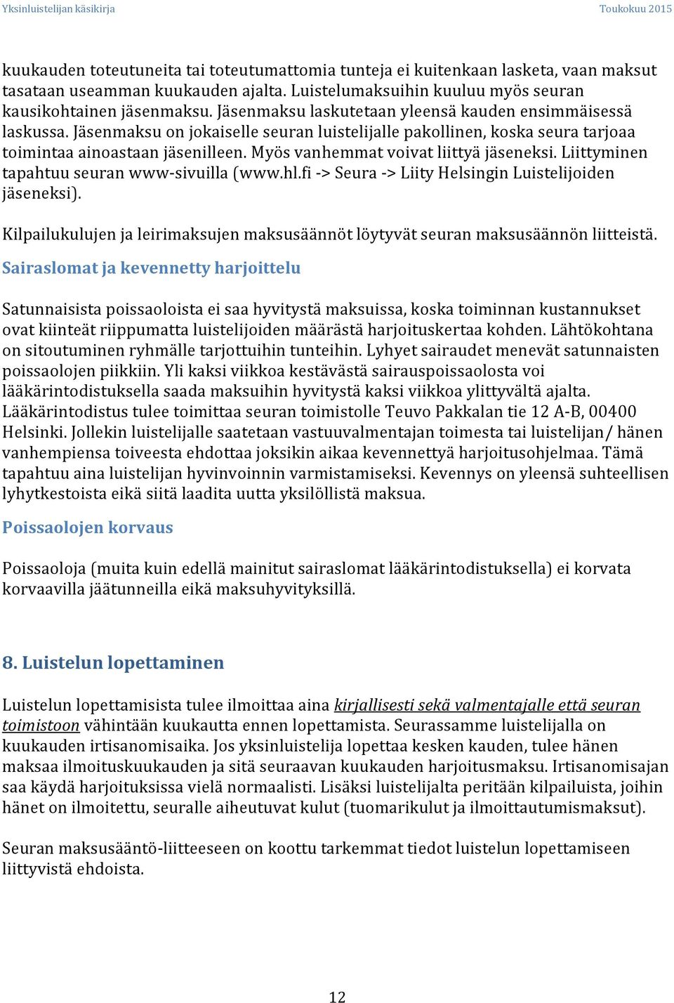 Myös vanhemmat voivat liittyä jäseneksi. Liittyminen tapahtuu seuran www-sivuilla (www.hl.fi -> Seura -> Liity Helsingin Luistelijoiden jäseneksi).