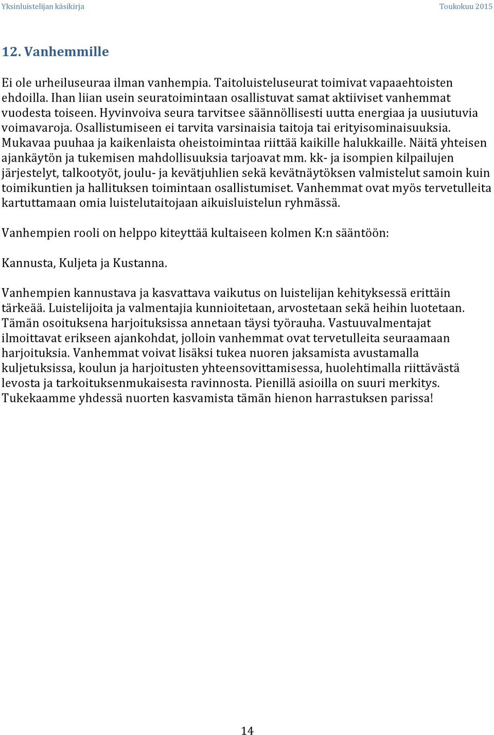 Mukavaa puuhaa ja kaikenlaista oheistoimintaa riittää kaikille halukkaille. Näitä yhteisen ajankäytön ja tukemisen mahdollisuuksia tarjoavat mm.