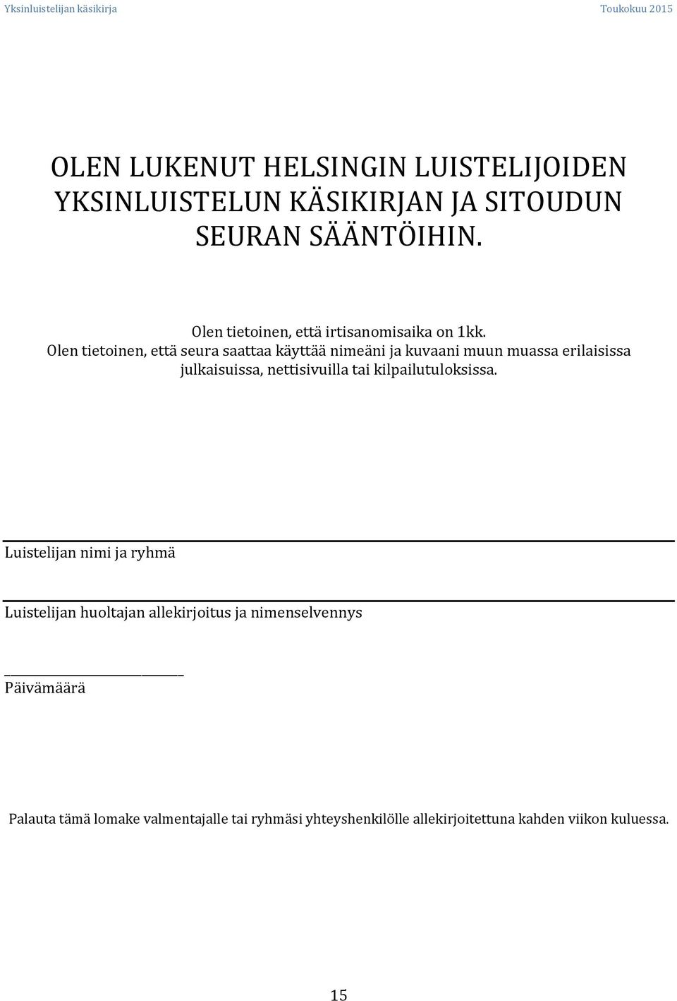 Olen tietoinen, että seura saattaa käyttää nimeäni ja kuvaani muun muassa erilaisissa julkaisuissa, nettisivuilla tai