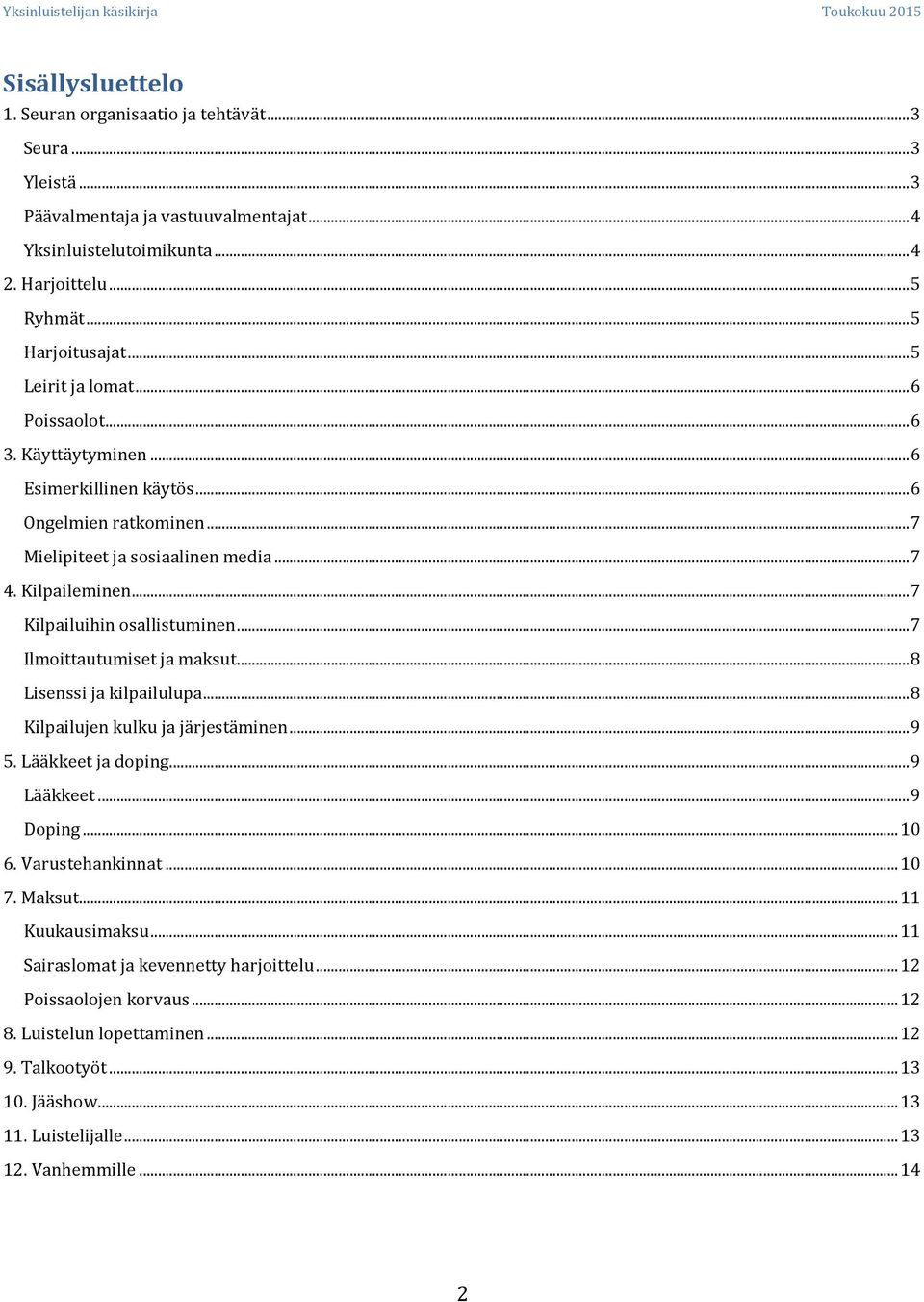 .. 7 Kilpailuihin osallistuminen... 7 Ilmoittautumiset ja maksut... 8 Lisenssi ja kilpailulupa... 8 Kilpailujen kulku ja järjestäminen... 9 5. Lääkkeet ja doping... 9 Lääkkeet... 9 Doping... 10 6.