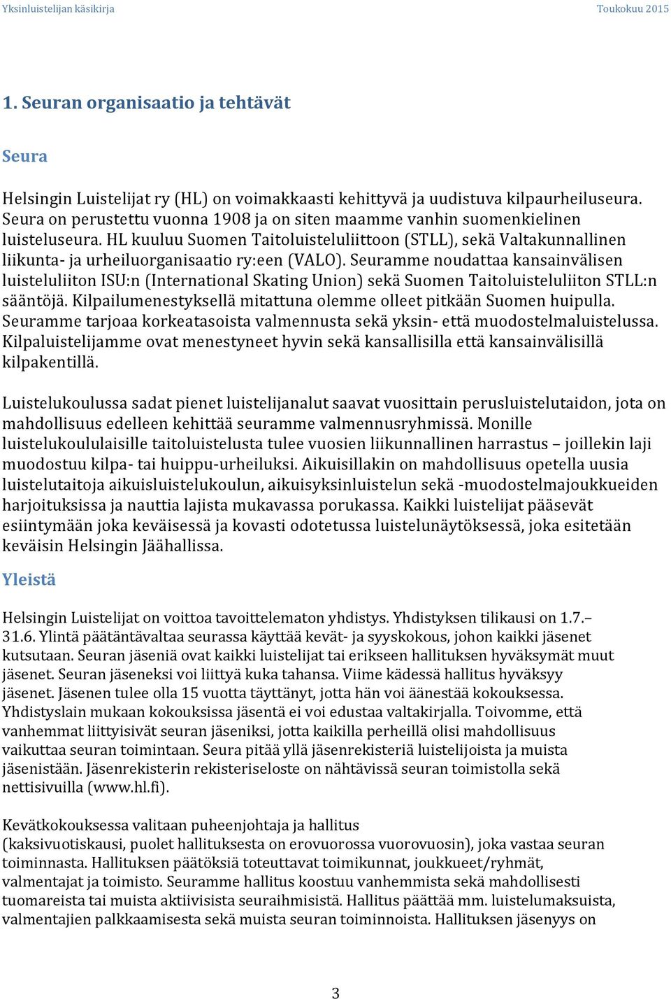 HL kuuluu Suomen Taitoluisteluliittoon (STLL), sekä Valtakunnallinen liikunta- ja urheiluorganisaatio ry:een (VALO).