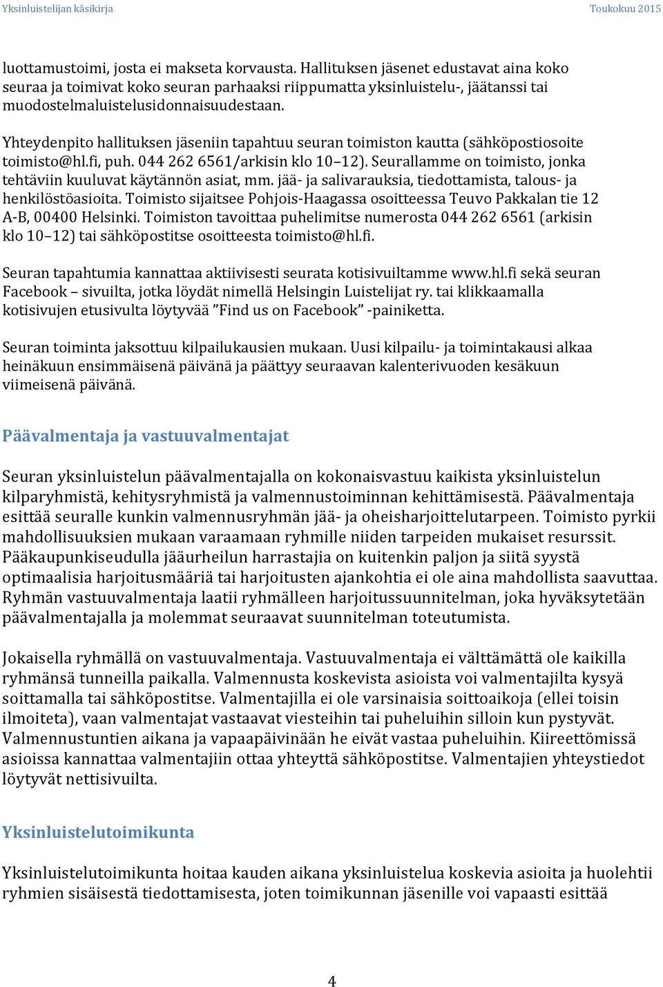 Yhteydenpito hallituksen jäseniin tapahtuu seuran toimiston kautta (sähköpostiosoite toimisto@hl.fi, puh. 044 262 6561/arkisin klo 10 12).
