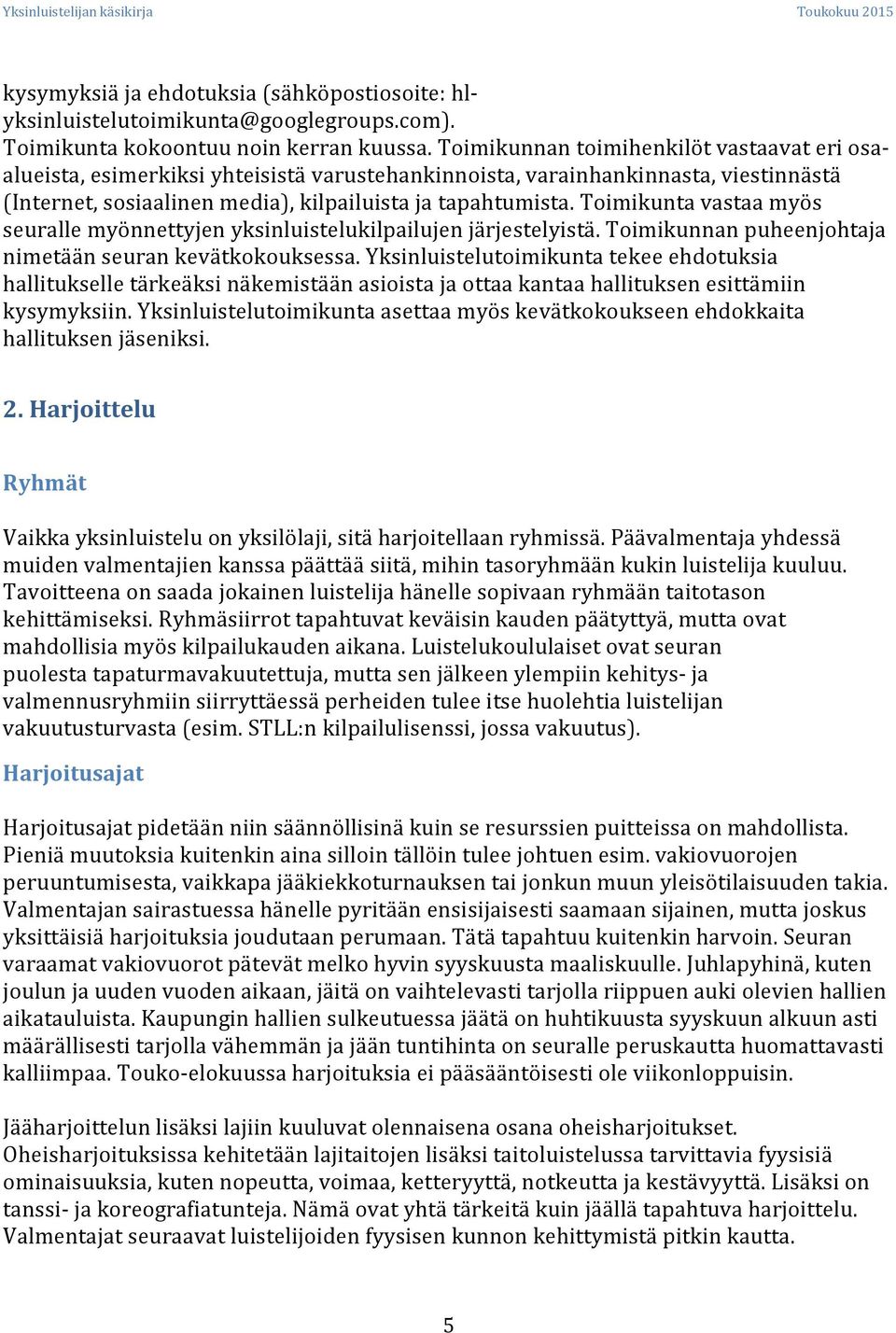 Toimikunta vastaa myös seuralle myönnettyjen yksinluistelukilpailujen järjestelyistä. Toimikunnan puheenjohtaja nimetään seuran kevätkokouksessa.