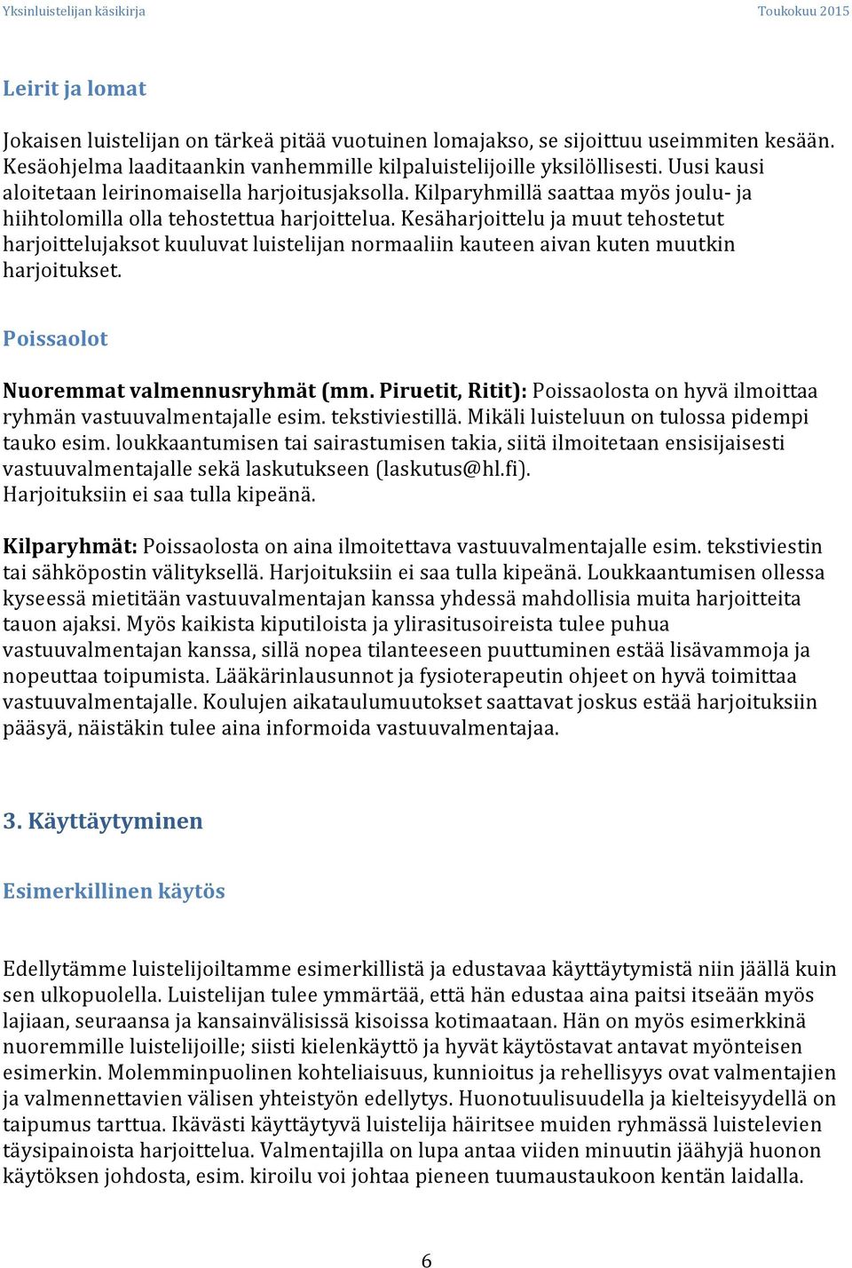 Kesäharjoittelu ja muut tehostetut harjoittelujaksot kuuluvat luistelijan normaaliin kauteen aivan kuten muutkin harjoitukset. Poissaolot Nuoremmat valmennusryhmät (mm.
