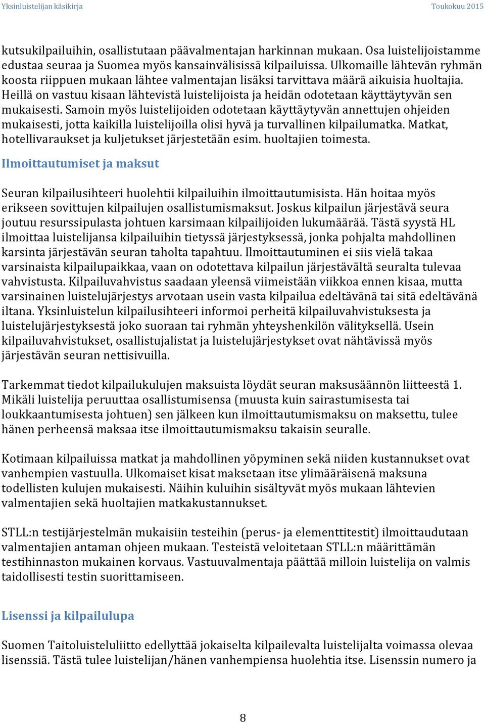 Heillä on vastuu kisaan lähtevistä luistelijoista ja heidän odotetaan käyttäytyvän sen mukaisesti.