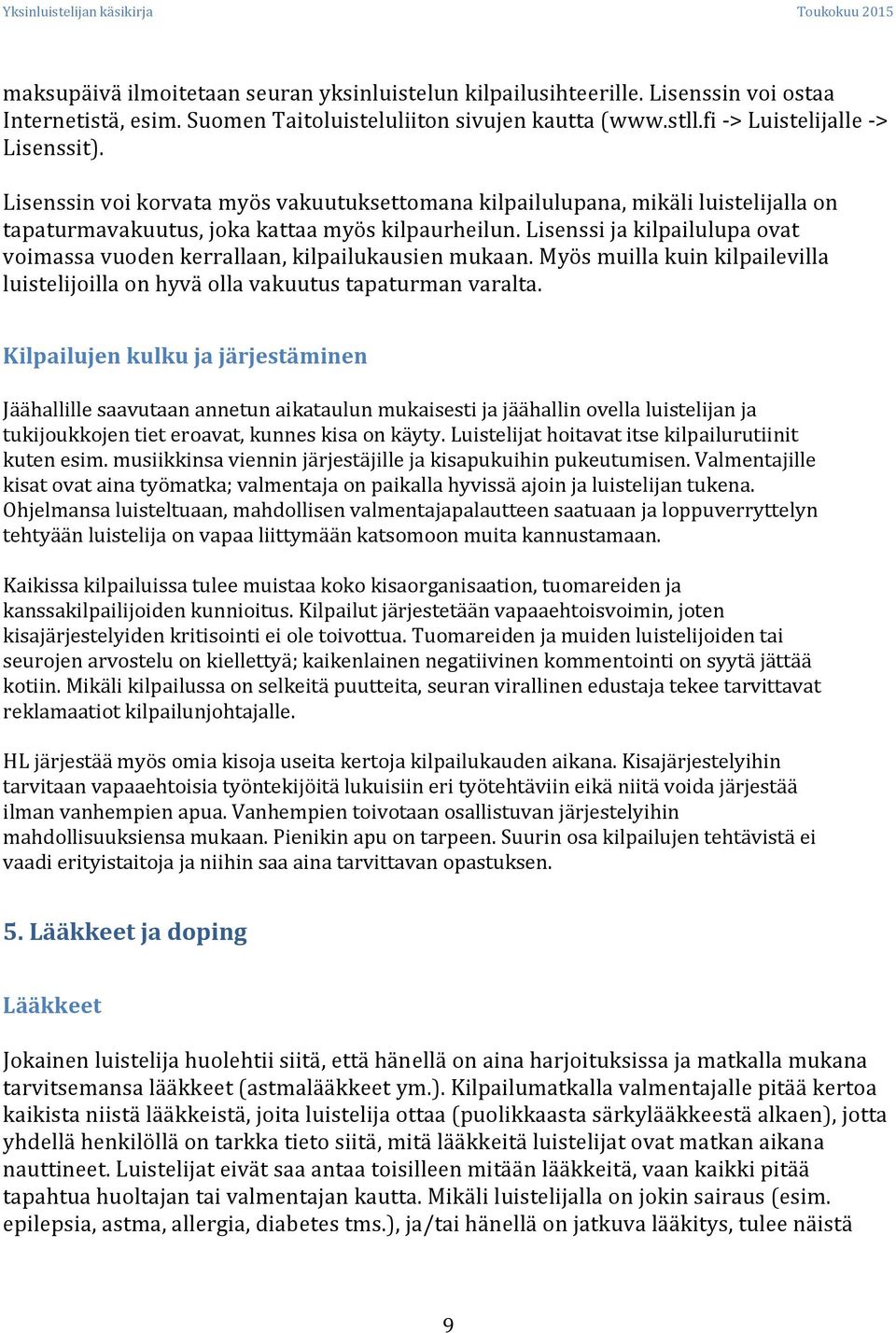 Lisenssi ja kilpailulupa ovat voimassa vuoden kerrallaan, kilpailukausien mukaan. Myös muilla kuin kilpailevilla luistelijoilla on hyvä olla vakuutus tapaturman varalta.