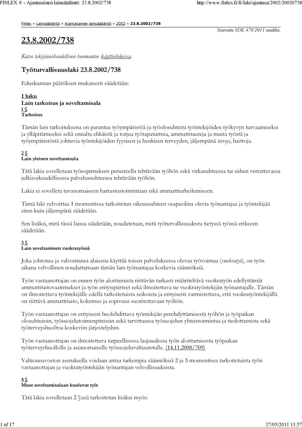 2002/738 Eduskunnan päätöksen mukaisesti säädetään: 1 luku Lain tarkoitus ja soveltamisala 1 Tarkoitus Tämän lain tarkoituksena on parantaa työympäristöä ja työolosuhteita työntekijöiden työkyvyn