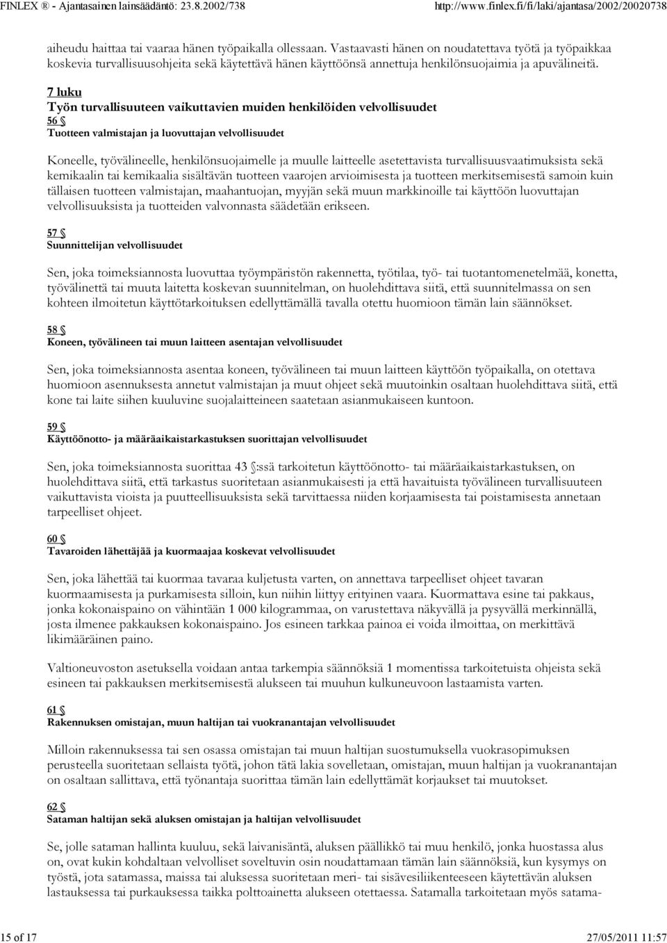 7 luku Työn turvallisuuteen vaikuttavien muiden henkilöiden velvollisuudet 56 Tuotteen valmistajan ja luovuttajan velvollisuudet Koneelle, työvälineelle, henkilönsuojaimelle ja muulle laitteelle