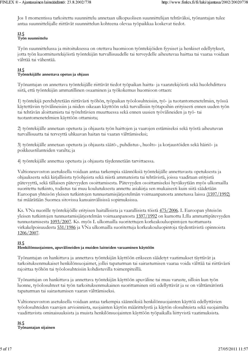 13 Työn suunnittelu Työn suunnittelussa ja mitoituksessa on otettava huomioon työntekijöiden fyysiset ja henkiset edellytykset, jotta työn kuormitustekijöistä työntekijän turvallisuudelle tai