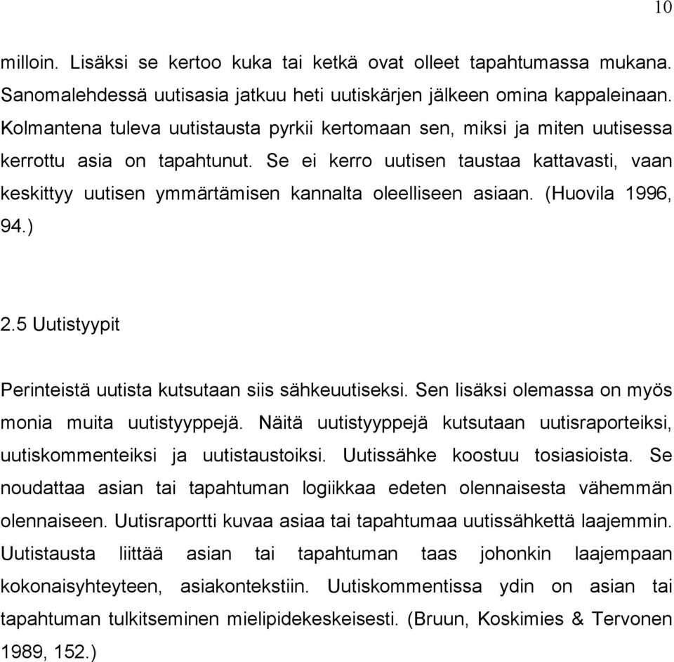 Se ei kerro uutisen taustaa kattavasti, vaan keskittyy uutisen ymmärtämisen kannalta oleelliseen asiaan. (Huovila 1996, 94.) 2.5 Uutistyypit Perinteistä uutista kutsutaan siis sähkeuutiseksi.