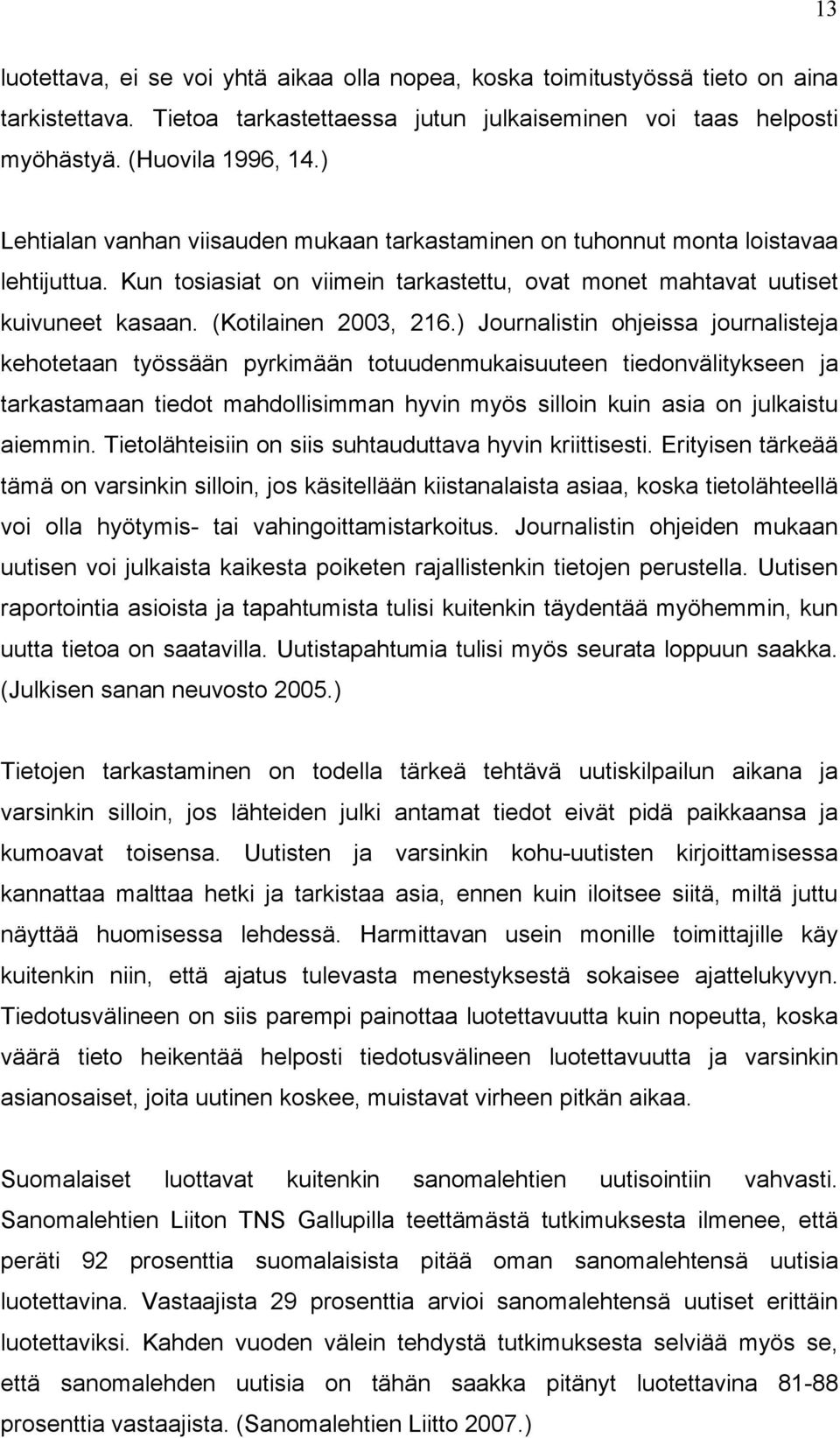 ) Journalistin ohjeissa journalisteja kehotetaan työssään pyrkimään totuudenmukaisuuteen tiedonvälitykseen ja tarkastamaan tiedot mahdollisimman hyvin myös silloin kuin asia on julkaistu aiemmin.