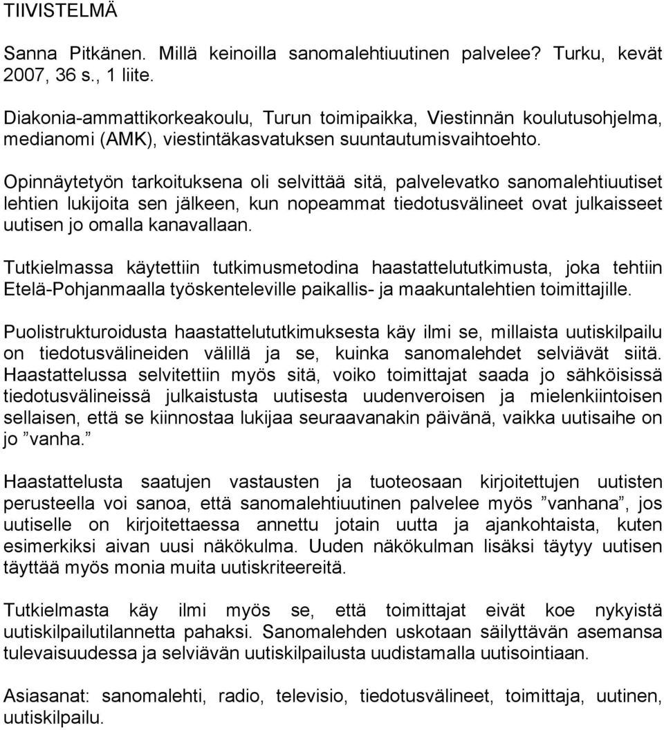 Opinnäytetyön tarkoituksena oli selvittää sitä, palvelevatko sanomalehtiuutiset lehtien lukijoita sen jälkeen, kun nopeammat tiedotusvälineet ovat julkaisseet uutisen jo omalla kanavallaan.