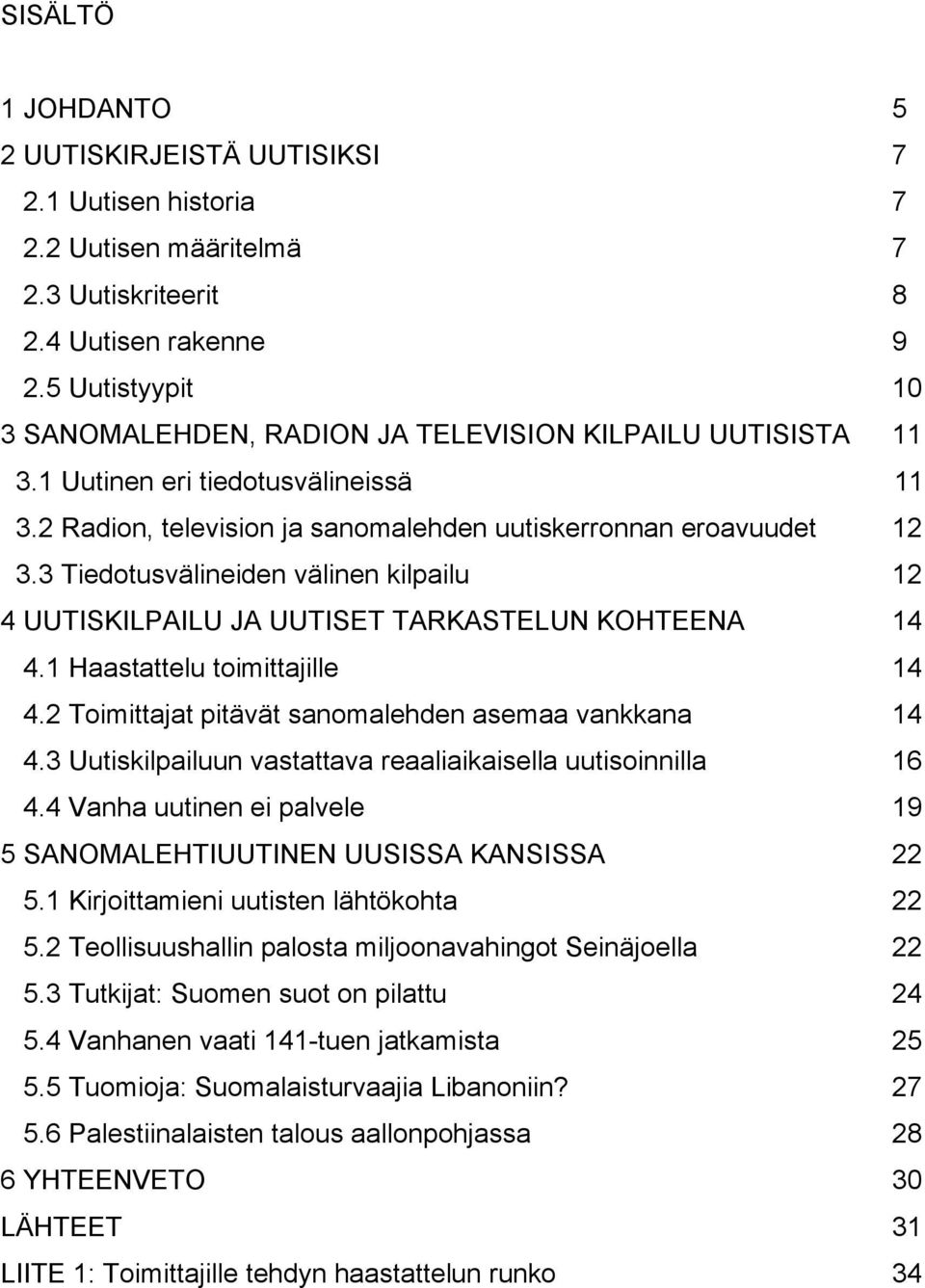 3 Tiedotusvälineiden välinen kilpailu 12 4 UUTISKILPAILU JA UUTISET TARKASTELUN KOHTEENA 14 4.1 Haastattelu toimittajille 14 4.2 Toimittajat pitävät sanomalehden asemaa vankkana 14 4.