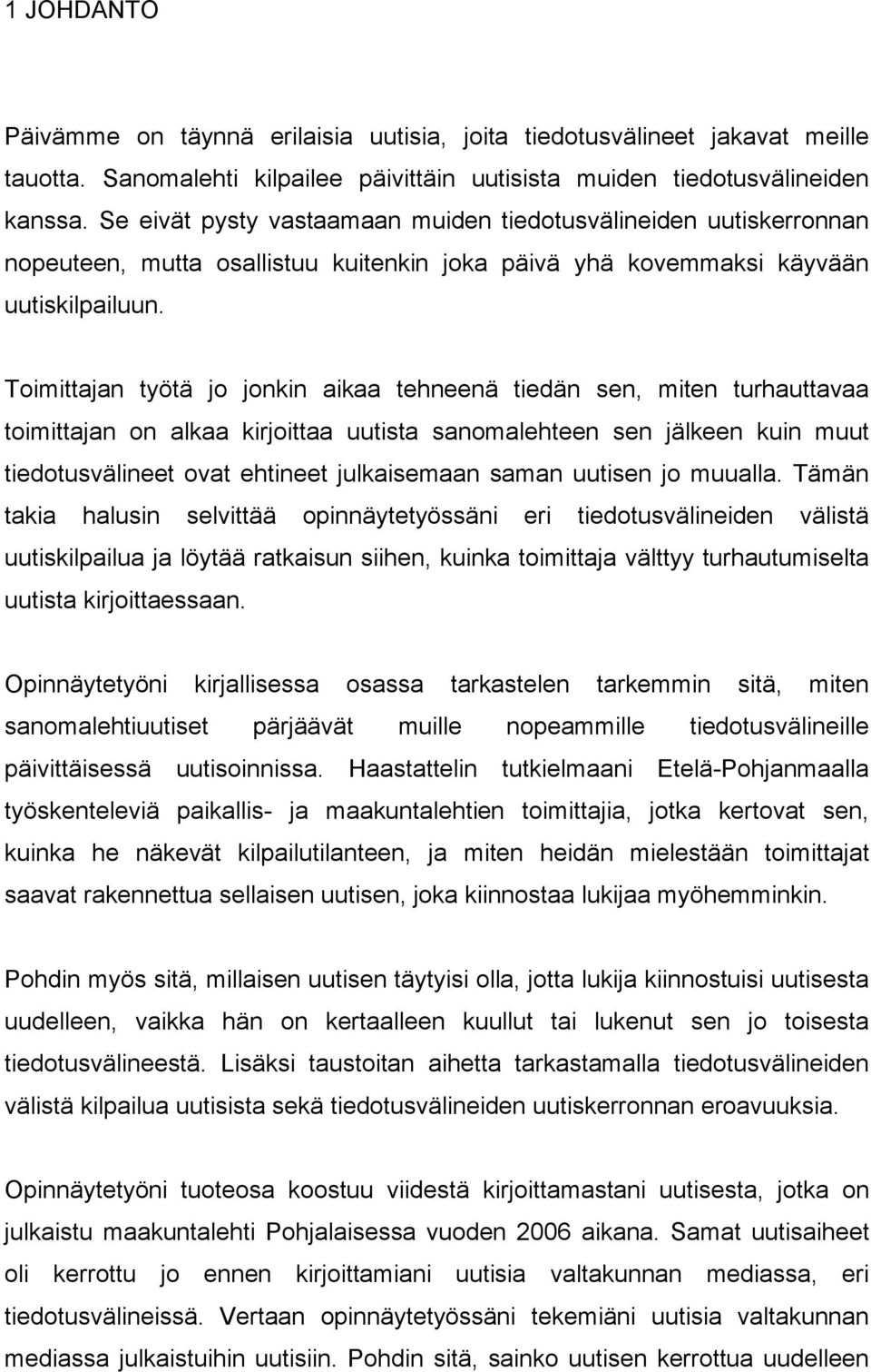 Toimittajan työtä jo jonkin aikaa tehneenä tiedän sen, miten turhauttavaa toimittajan on alkaa kirjoittaa uutista sanomalehteen sen jälkeen kuin muut tiedotusvälineet ovat ehtineet julkaisemaan saman