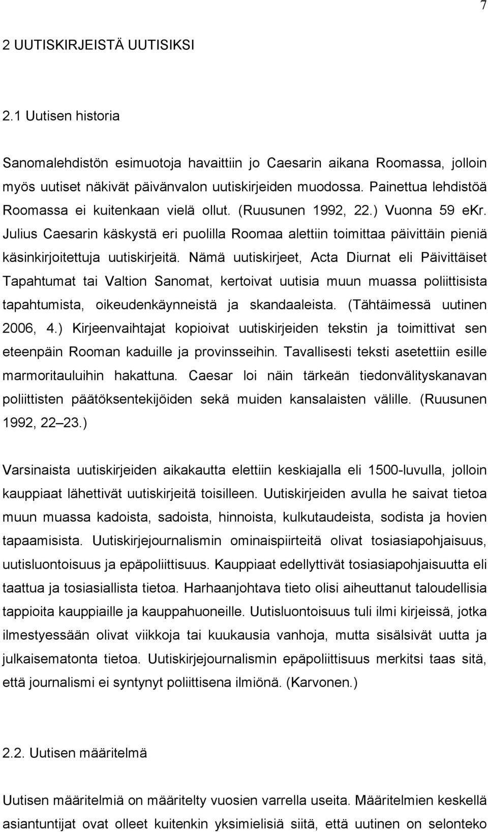 Julius Caesarin käskystä eri puolilla Roomaa alettiin toimittaa päivittäin pieniä käsinkirjoitettuja uutiskirjeitä.