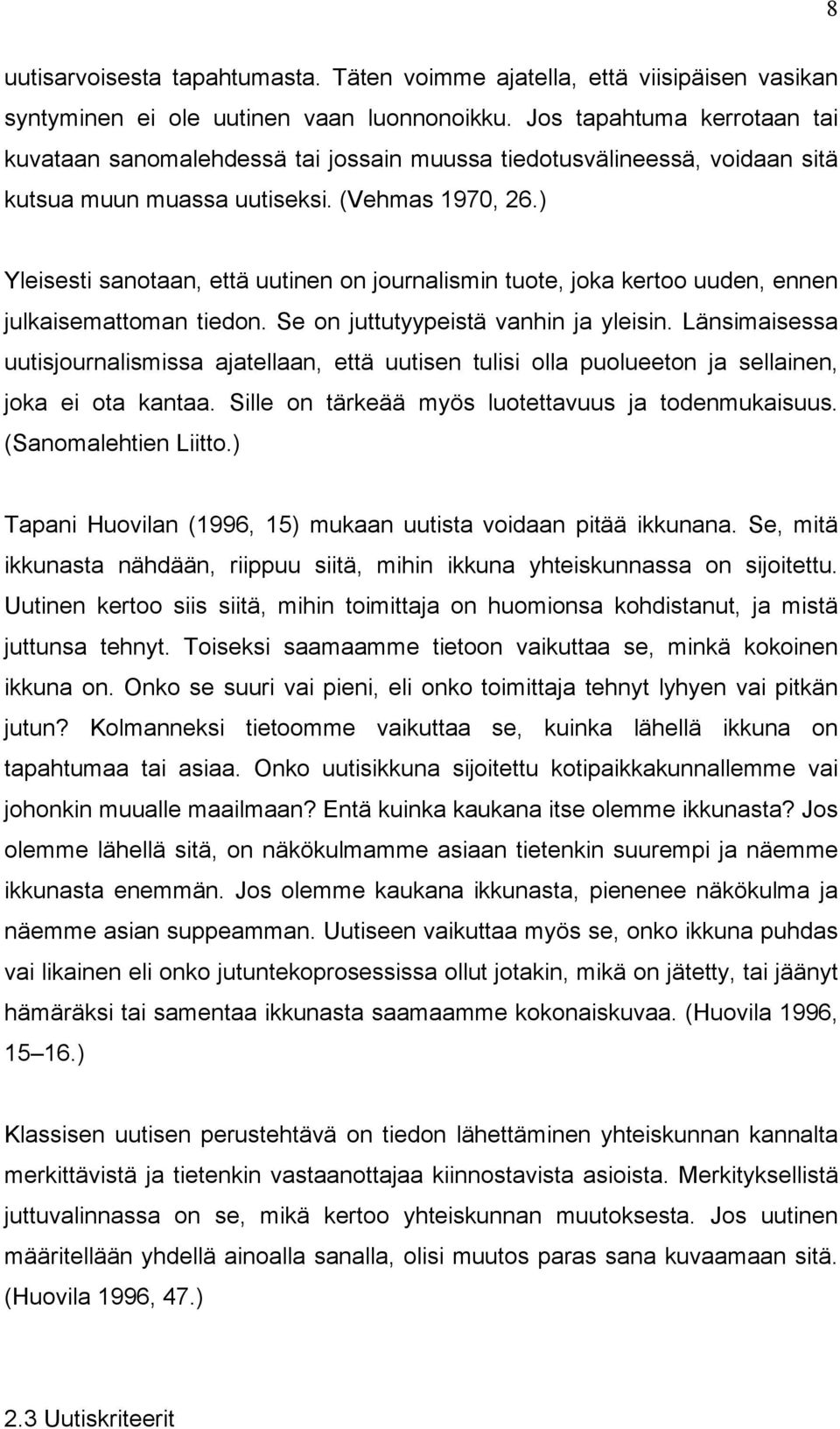 ) Yleisesti sanotaan, että uutinen on journalismin tuote, joka kertoo uuden, ennen julkaisemattoman tiedon. Se on juttutyypeistä vanhin ja yleisin.