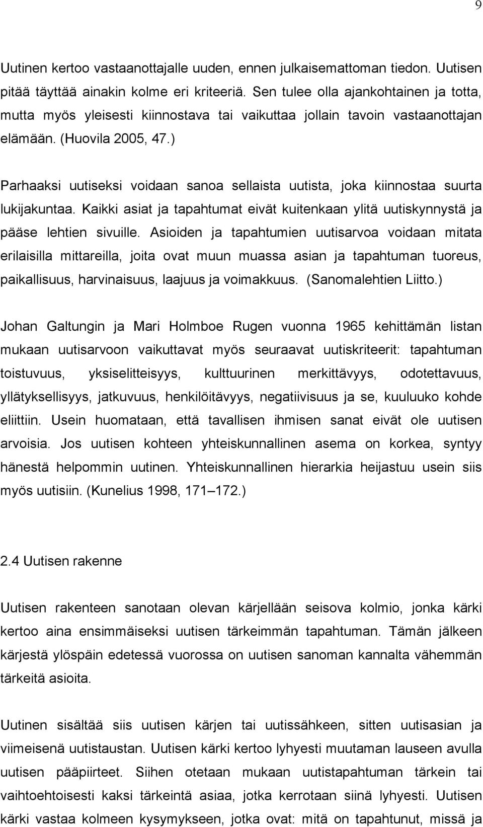 ) Parhaaksi uutiseksi voidaan sanoa sellaista uutista, joka kiinnostaa suurta lukijakuntaa. Kaikki asiat ja tapahtumat eivät kuitenkaan ylitä uutiskynnystä ja pääse lehtien sivuille.