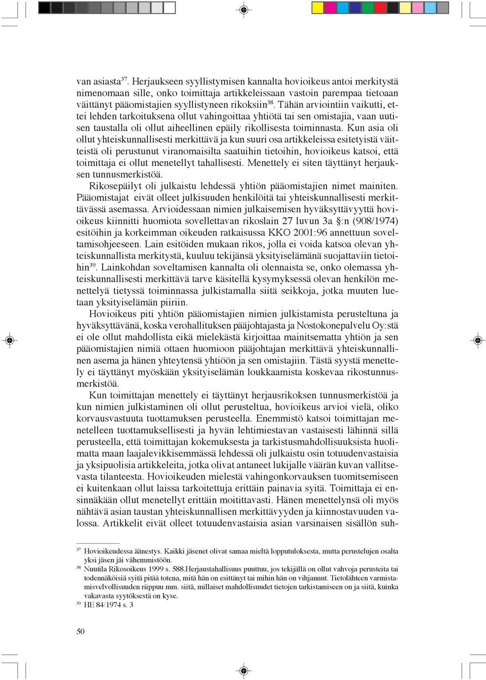 Tähän arviointiin vaikutti, ettei lehden tarkoituksena ollut vahingoittaa yhtiötä tai sen omistajia, vaan uutisen taustalla oli ollut aiheellinen epäily rikollisesta toiminnasta.