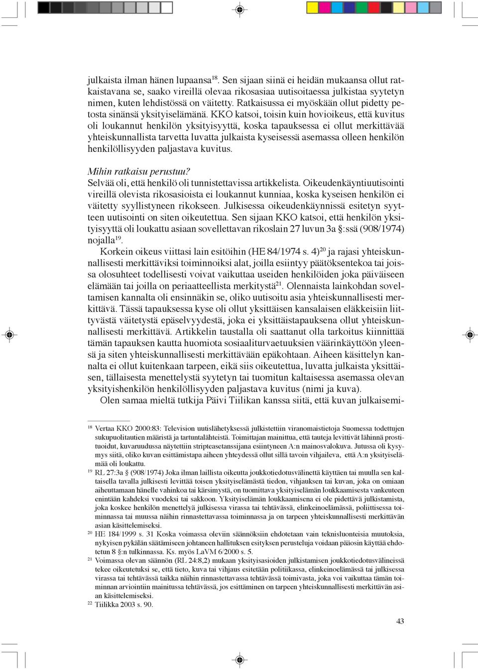 KKO katsoi, toisin kuin hovioikeus, että kuvitus oli loukannut henkilön yksityisyyttä, koska tapauksessa ei ollut merkittävää yhteiskunnallista tarvetta luvatta julkaista kyseisessä asemassa olleen