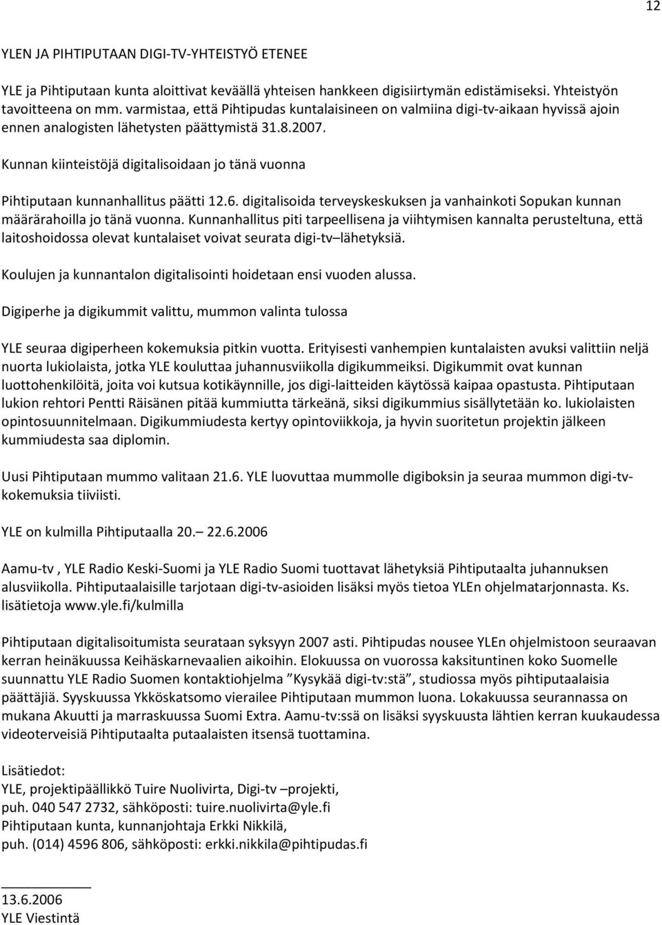 Kunnan kiinteistöjä digitalisoidaan jo tänä vuonna Pihtiputaan kunnanhallitus päätti 12.6. digitalisoida terveyskeskuksen ja vanhainkoti Sopukan kunnan määrärahoilla jo tänä vuonna.