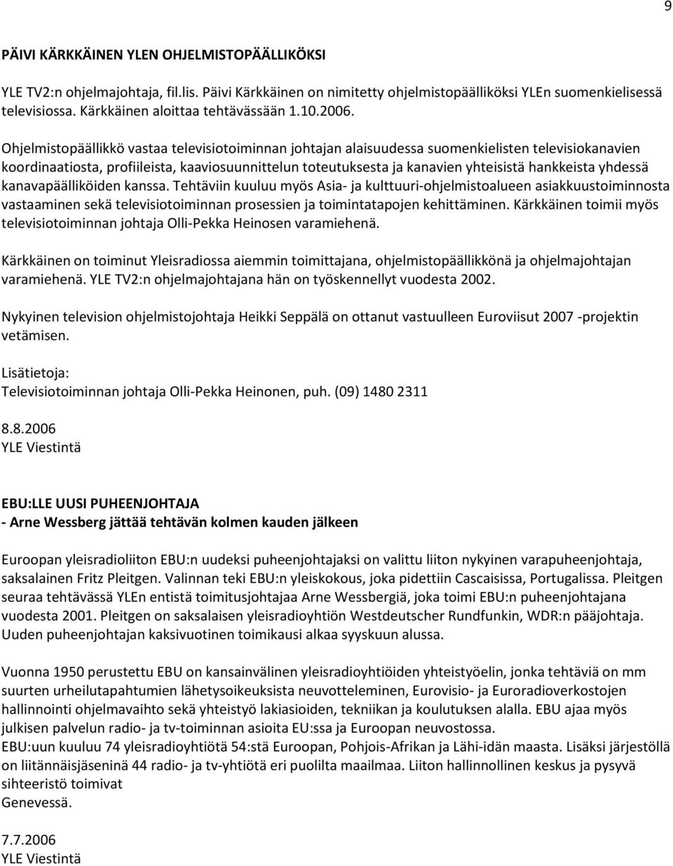 Ohjelmistopäällikkö vastaa televisiotoiminnan johtajan alaisuudessa suomenkielisten televisiokanavien koordinaatiosta, profiileista, kaaviosuunnittelun toteutuksesta ja kanavien yhteisistä hankkeista