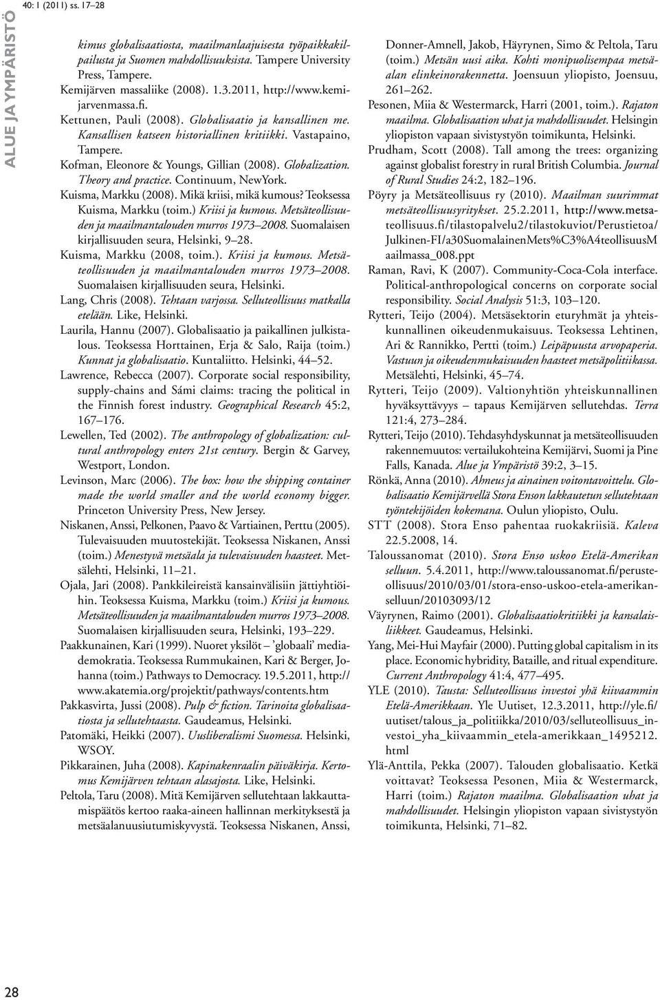 Globalization. Theory and practice. Continuum, NewYork. Kuisma, Markku (2008). Mikä kriisi, mikä kumous? Teoksessa Kuisma, Markku (toim.) Kriisi ja kumous.