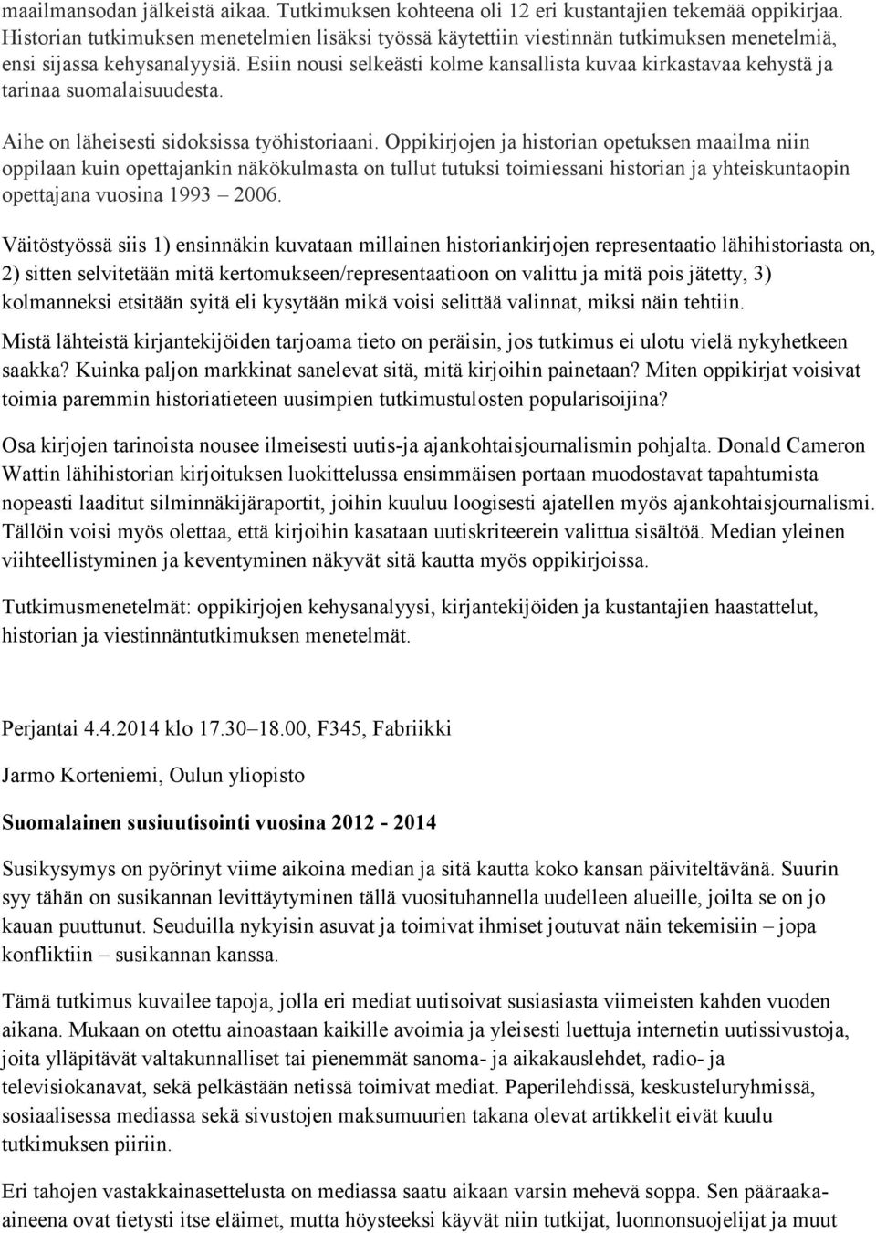 Esiin nousi selkeästi kolme kansallista kuvaa kirkastavaa kehystä ja tarinaa suomalaisuudesta. Aihe on läheisesti sidoksissa työhistoriaani.