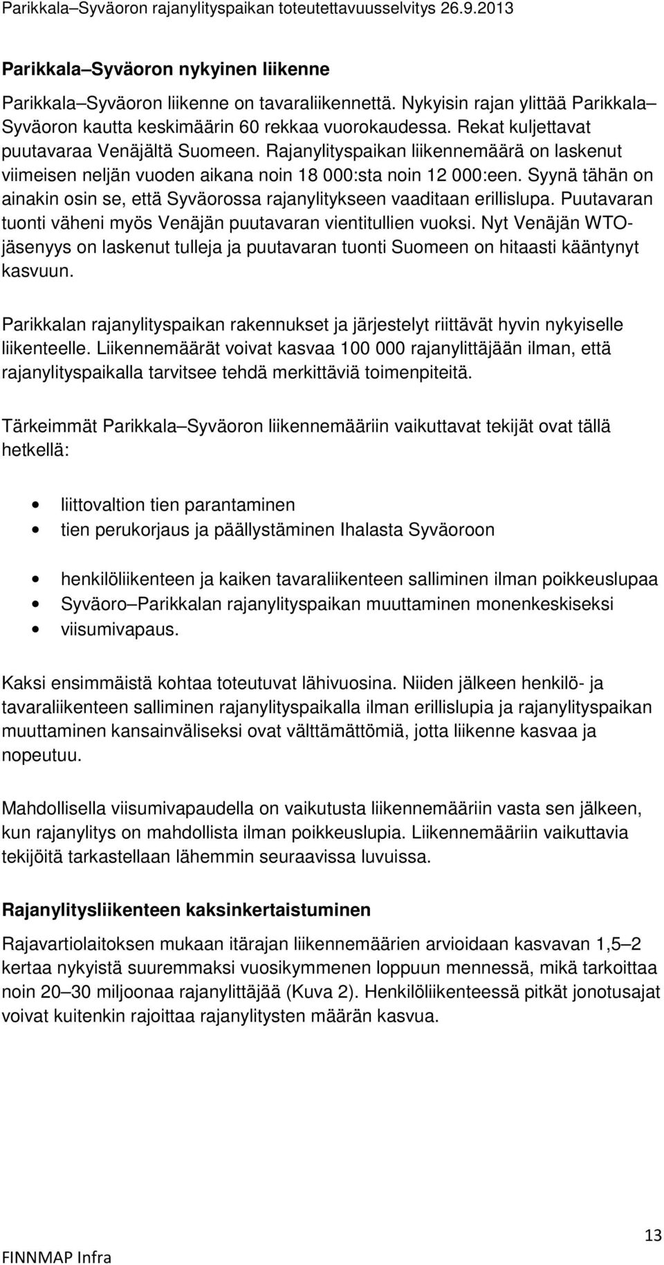 Syynä tähän on ainakin osin se, että Syväorossa rajanylitykseen vaaditaan erillislupa. Puutavaran tuonti väheni myös Venäjän puutavaran vientitullien vuoksi.