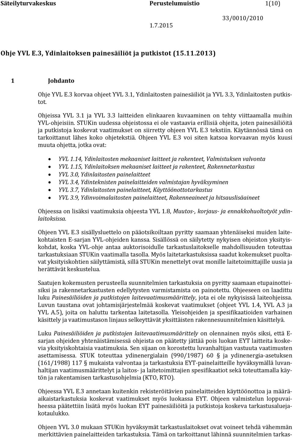 STUKin uudessa ohjeistossa ei ole vastaavia erillisiä ohjeita, joten painesäiliöitä ja putkistoja koskevat vaatimukset on siirretty ohjeen YVL E.3 tekstiin.