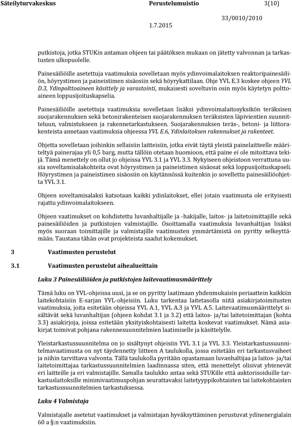 3, Ydinpolttoaineen käsittely ja varastointi, mukaisesti soveltuvin osin myös käytetyn polttoaineen loppusijoituskapselia.