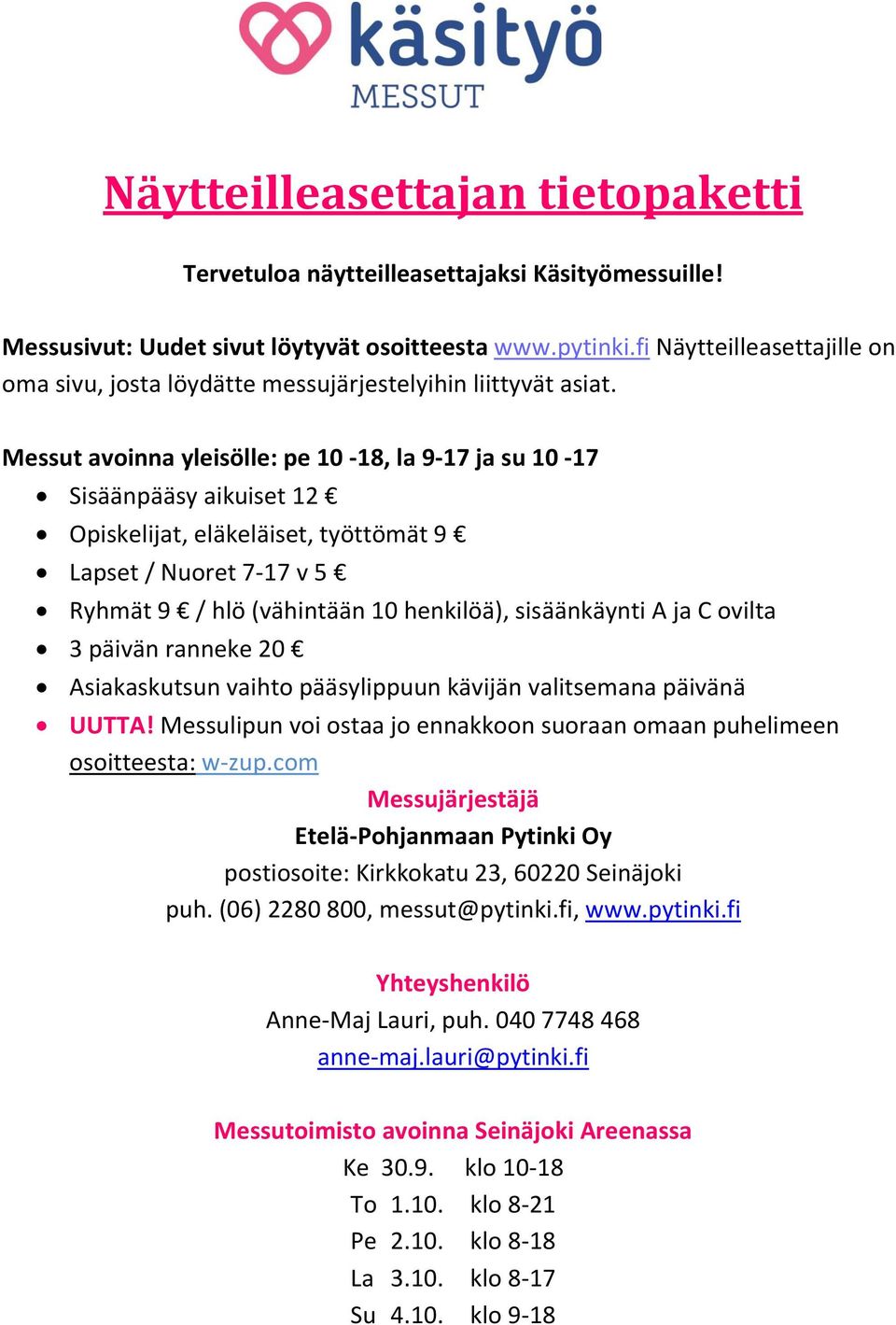 Messut avoinna yleisölle: pe 10-18, la 9-17 ja su 10-17 Sisäänpääsy aikuiset 12 Opiskelijat, eläkeläiset, työttömät 9 Lapset / Nuoret 7-17 v 5 Ryhmät 9 / hlö (vähintään 10 henkilöä), sisäänkäynti A