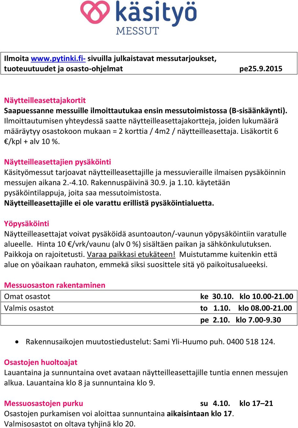 Ilmoittautumisen yhteydessä saatte näytteilleasettajakortteja, joiden lukumäärä määräytyy osastokoon mukaan = 2 korttia / 4m2 / näytteilleasettaja. Lisäkortit 6 /kpl + alv 10 %.