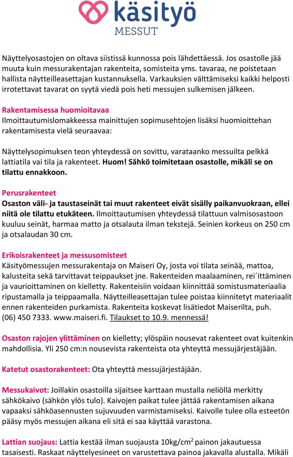 Rakentamisessa huomioitavaa Ilmoittautumislomakkeessa mainittujen sopimusehtojen lisäksi huomioittehan rakentamisesta vielä seuraavaa: Näyttelysopimuksen teon yhteydessä on sovittu, varataanko