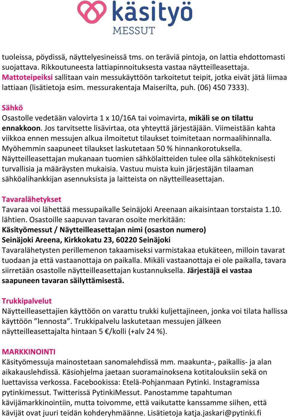 Sähkö Osastolle vedetään valovirta 1 x 10/16A tai voimavirta, mikäli se on tilattu ennakkoon. Jos tarvitsette lisävirtaa, ota yhteyttä järjestäjään.