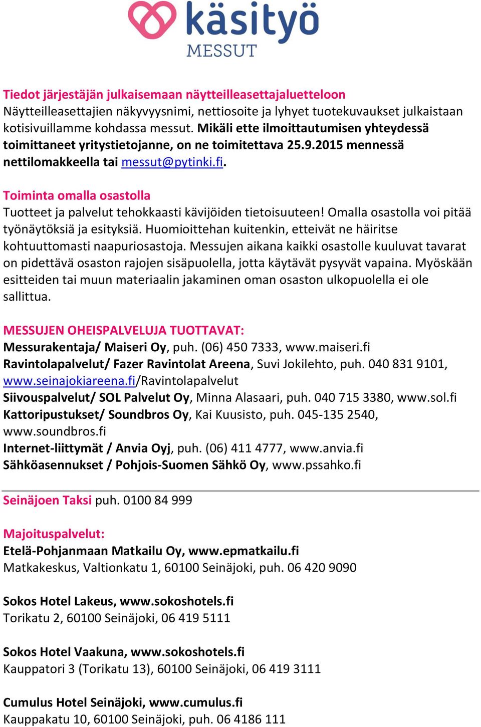 Toiminta omalla osastolla Tuotteet ja palvelut tehokkaasti kävijöiden tietoisuuteen! Omalla osastolla voi pitää työnäytöksiä ja esityksiä.