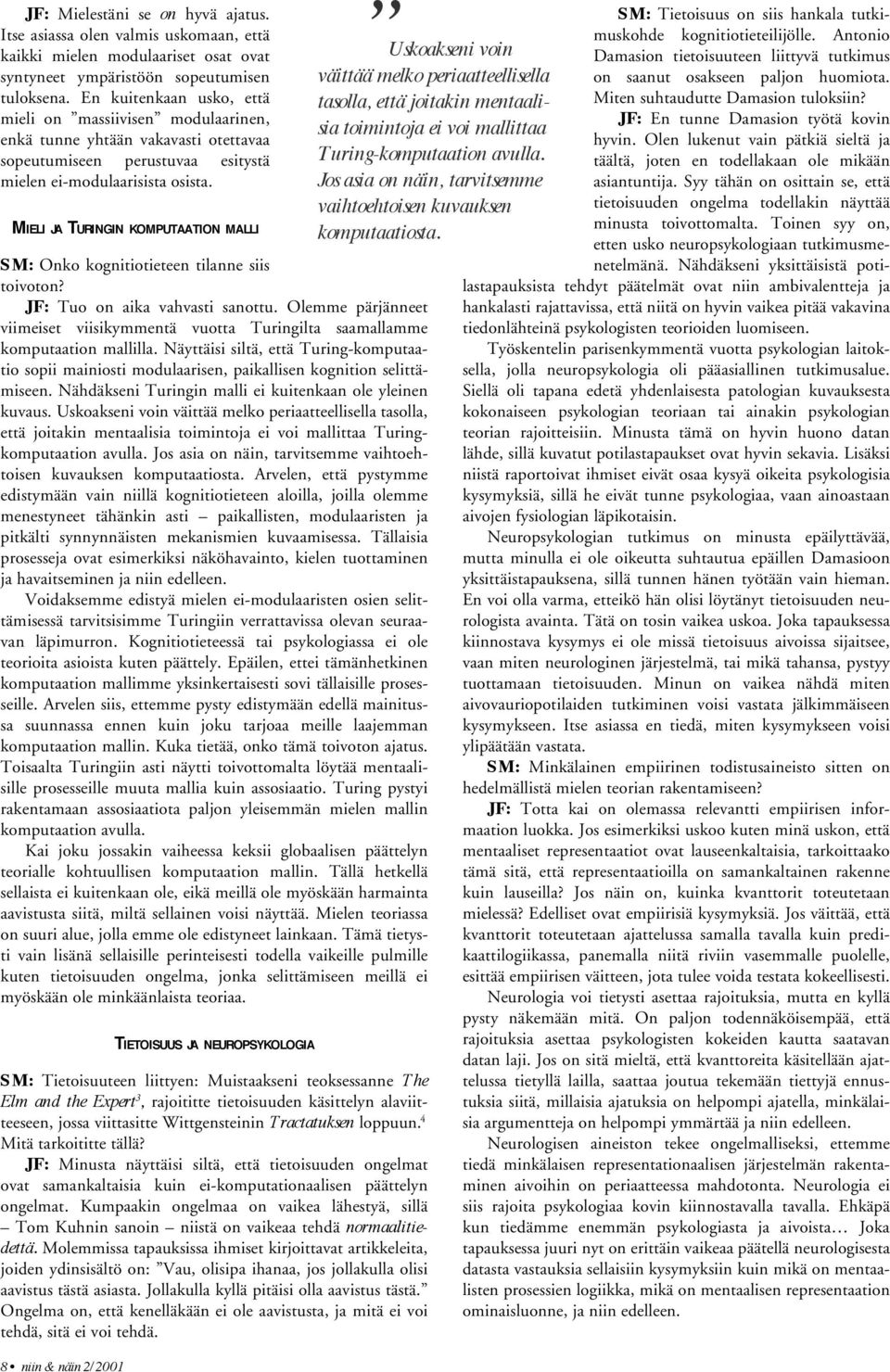 MIELI JA TURINGIN KOMPUTAATION MALLI SM: Onko kognitiotieteen tilanne siis toivoton? JF: Tuo on aika vahvasti sanottu.